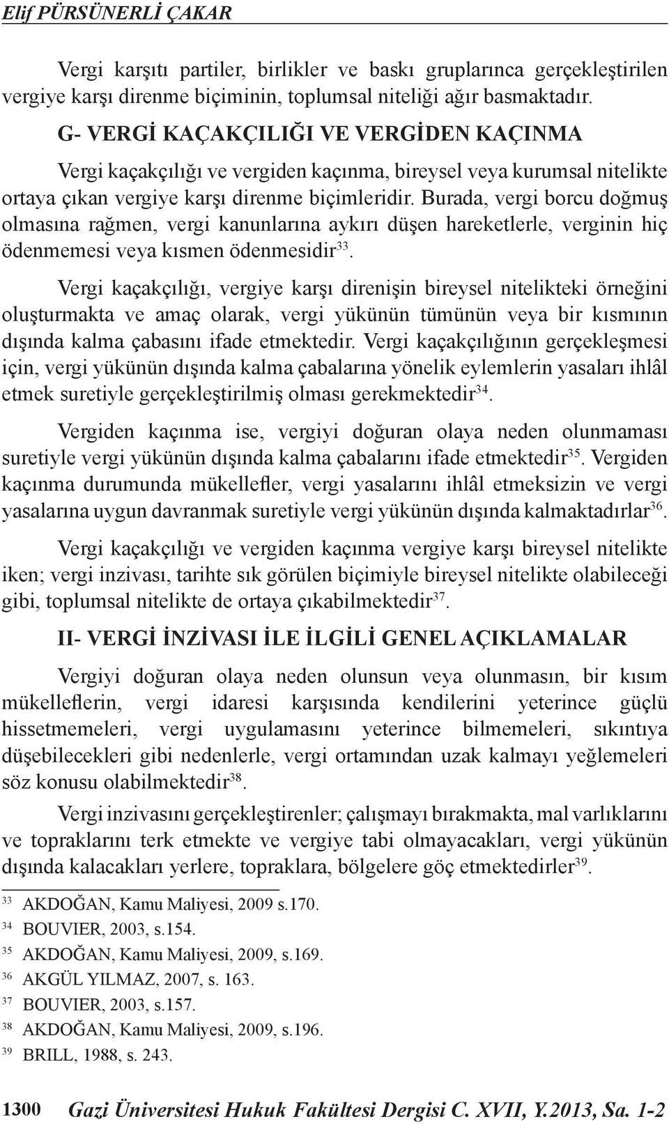 Burada, vergi borcu doğmuş olmasına rağmen, vergi kanunlarına aykırı düşen hareketlerle, verginin hiç ödenmemesi veya kısmen ödenmesidir 33.