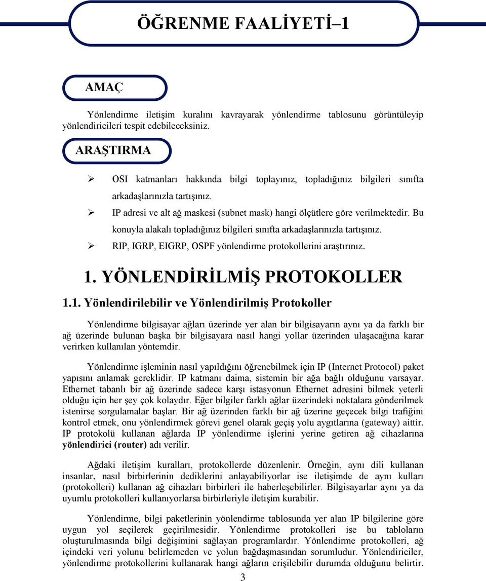 Bu konuyla alakalı topladığınız bilgileri sınıfta arkadaģlarınızla tartıģınız. RIP, IGRP, EIGRP, OSPF yönlendirme protokollerini araģtırınız. 1.