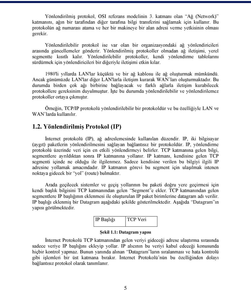 Yönlendirilebilir protokol ise var olan bir organizasyondaki ağ yönlendiricileri arasında güncellemeler gönderir. YönlendirilmiĢ protokoller olmadan ağ iletiģimi, yerel segmentte kısıtlı kalır.