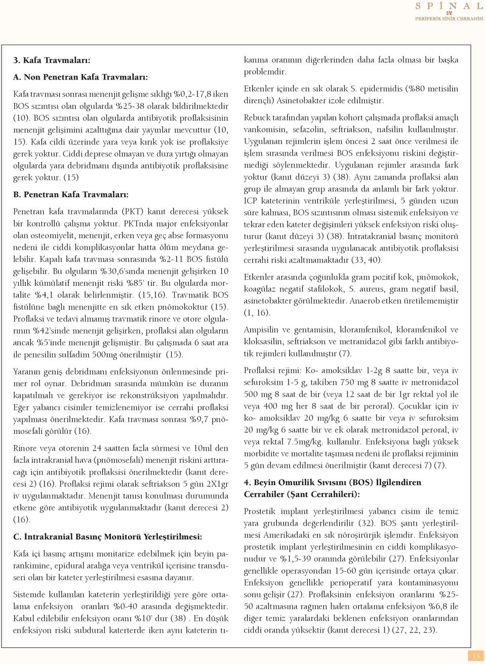 Ciddi deprese olmayan ve dura yırtığı olmayan olgularda yara debridmanı dışında antibiyotik proflaksisine gerek yoktur. (15) B.