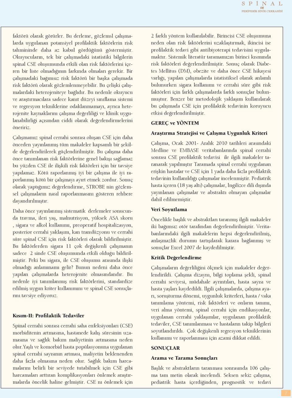 Bir çalışmadaki bağımsız risk faktörü bir başka çalışmada risk faktörü olarak gözlemlenmeyebilir. Bu çelişki çalışmalardaki heterojeniteye bağlıdır.