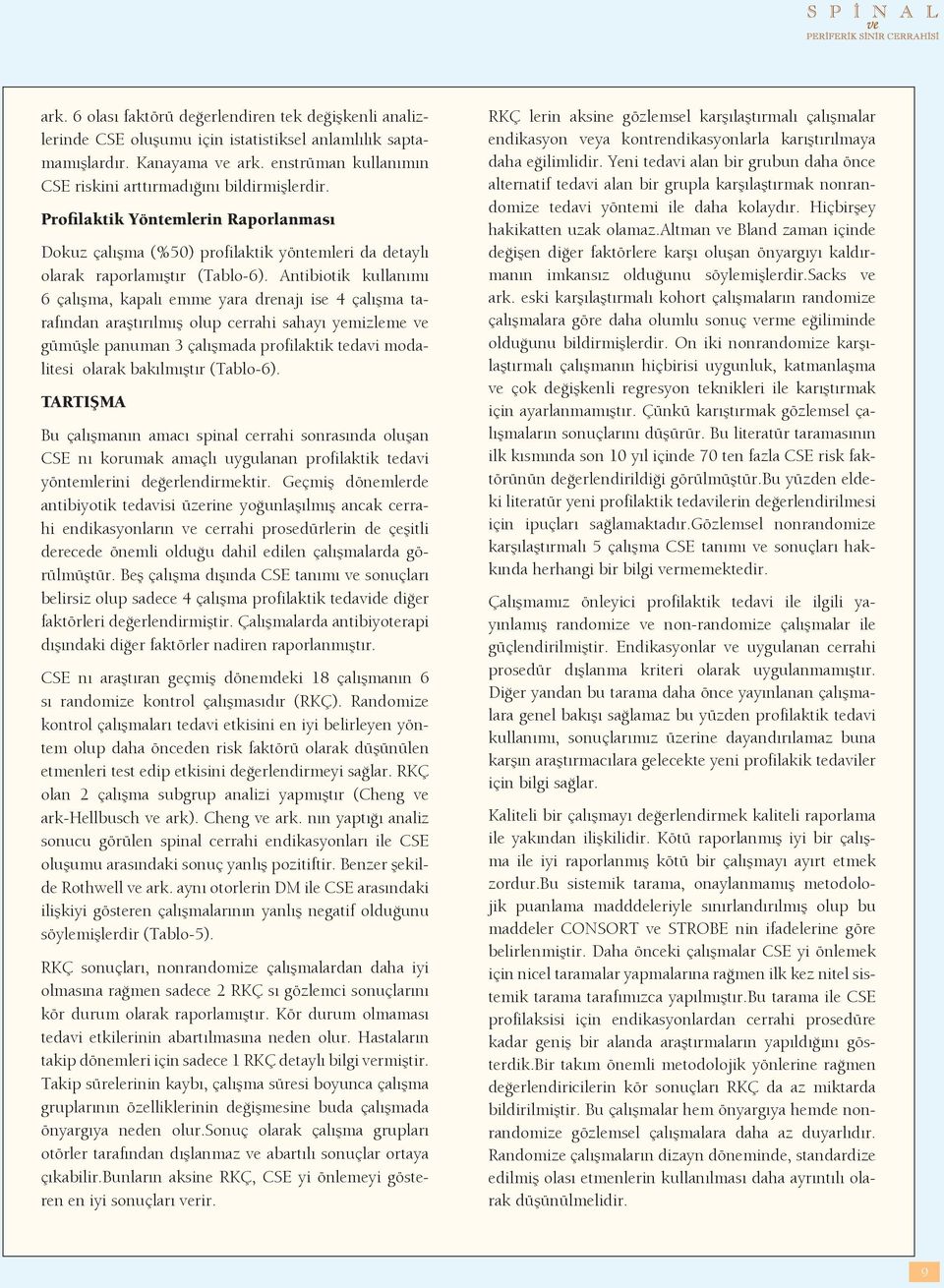 Antibiotik kullanımı 6 çalışma, kapalı emme yara drenajı ise 4 çalışma tarafından araştırılmış olup cerrahi sahayı yemizleme ve gümüşle panuman 3 çalışmada profilaktik tedavi modalitesi olarak