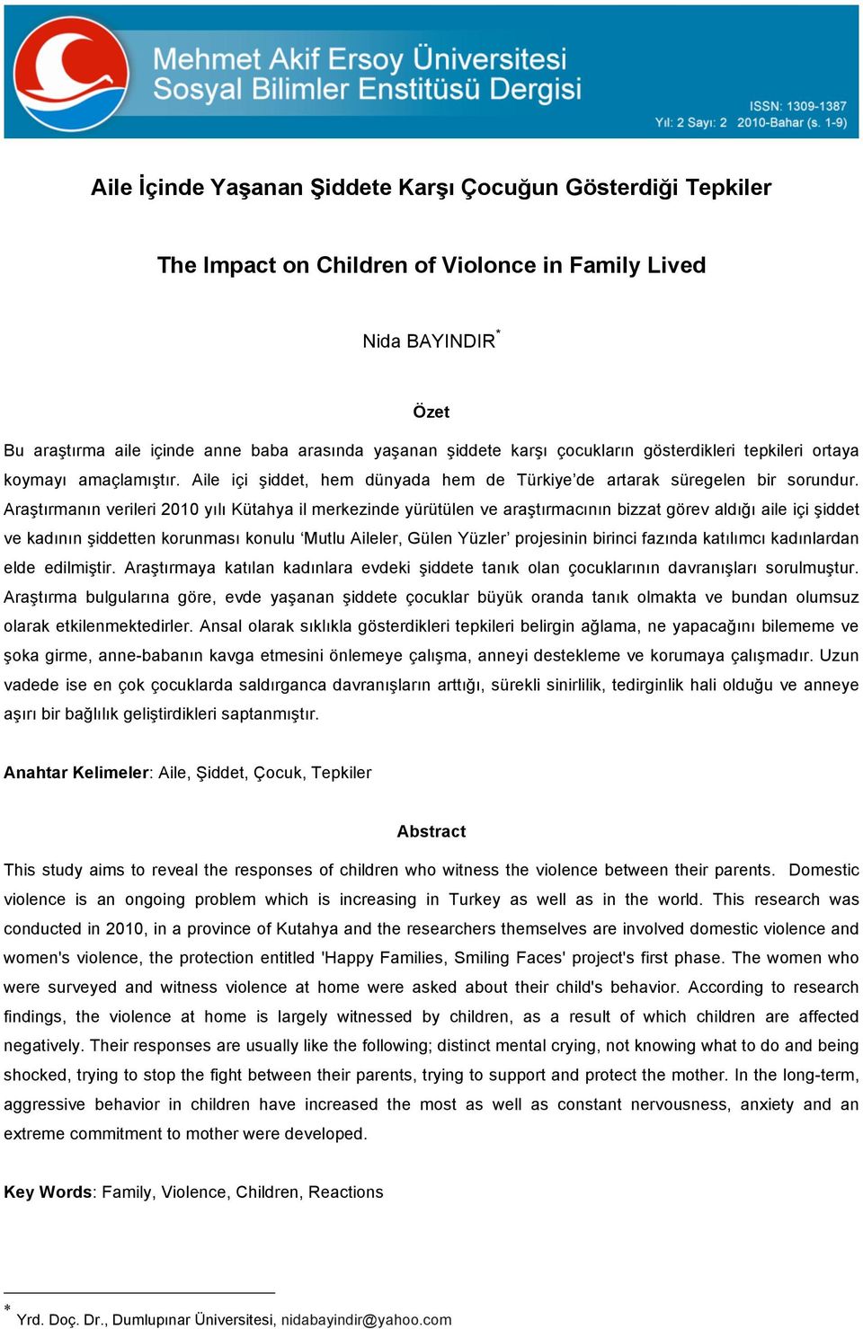 Araştırmanın verileri 2010 yılı Kütahya il merkezinde yürütülen ve araştırmacının bizzat görev aldığı aile içi şiddet ve kadının şiddetten korunması konulu Mutlu Aileler, Gülen Yüzler projesinin