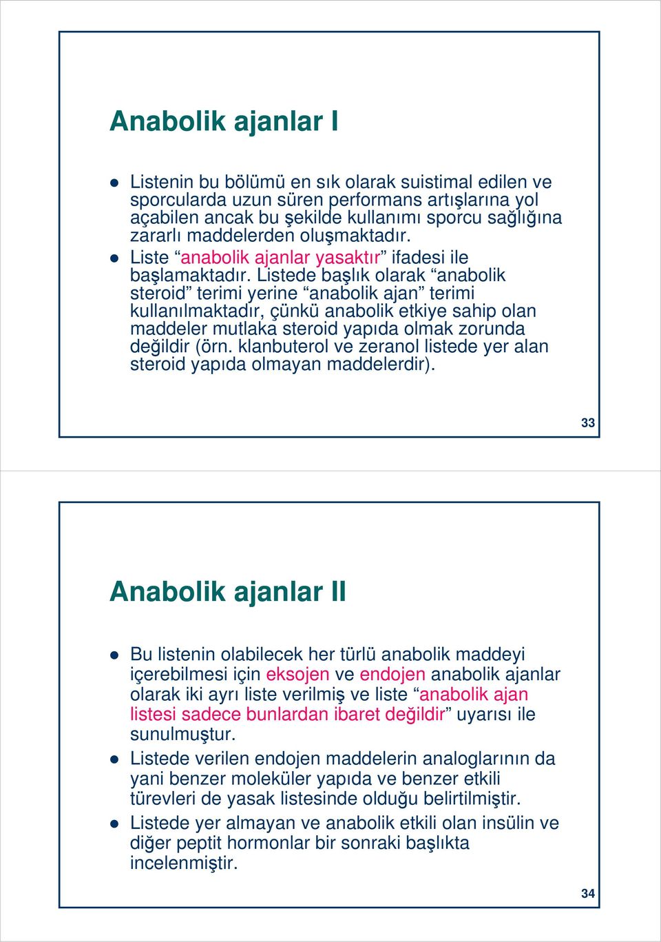 Listede başlık olarak anabolik steroid terimi yerine anabolik ajan terimi kullanılmaktadır, çünkü anabolik etkiye sahip olan maddeler mutlaka steroid yapıda olmak zorunda değildir (örn.