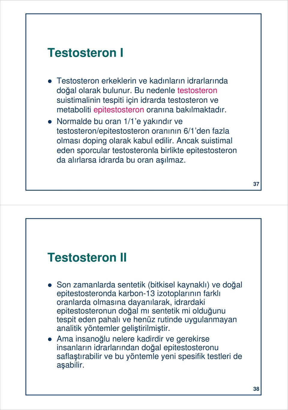 Normalde bu oran 1/1 e yakındır ve testosteron/epitestosteron oranının 6/1 den fazla olması doping olarak kabul edilir.