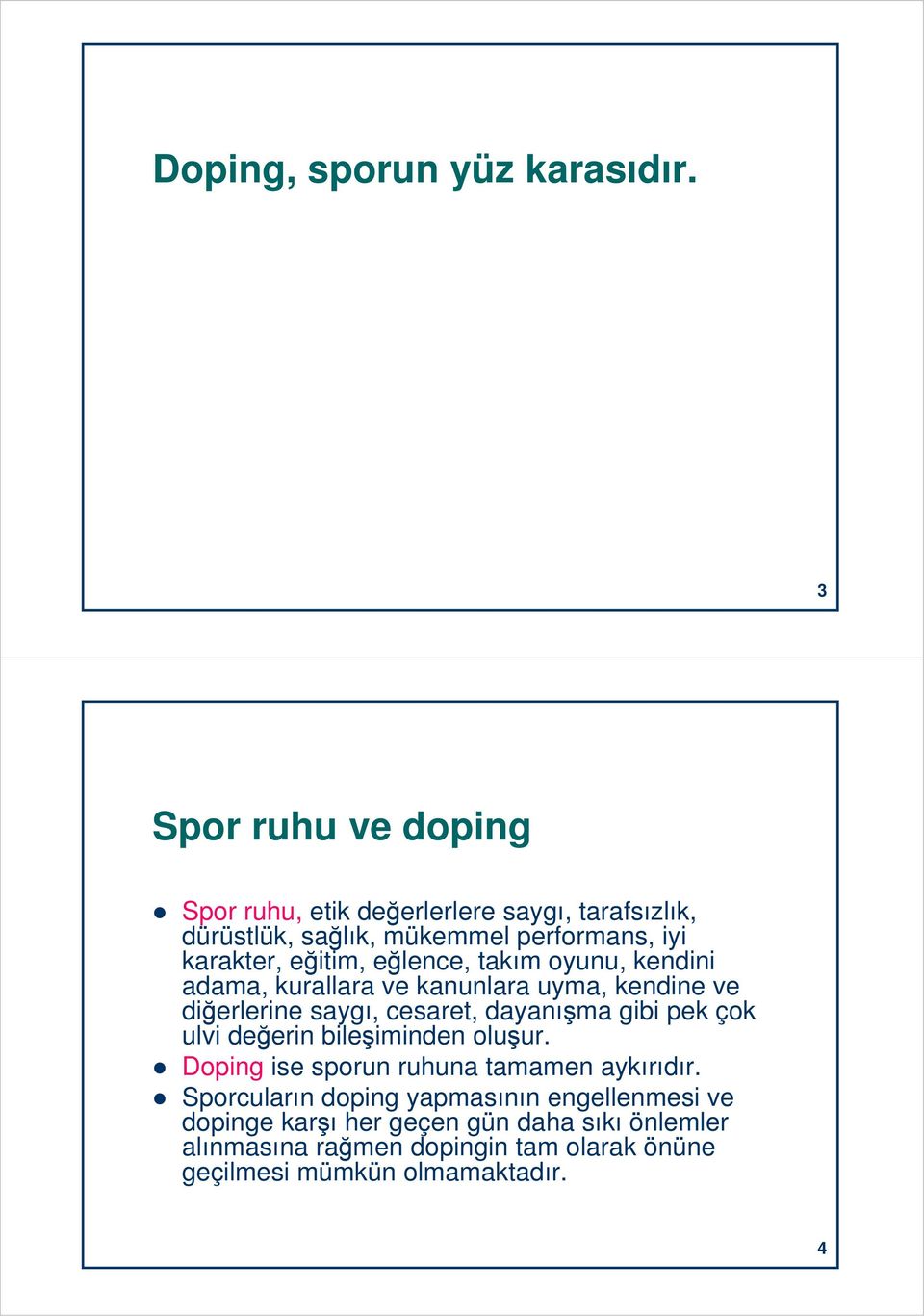 eğlence, takım oyunu, kendini adama, kurallara ve kanunlara uyma, kendine ve diğerlerine saygı, cesaret, dayanışma gibi pek çok ulvi