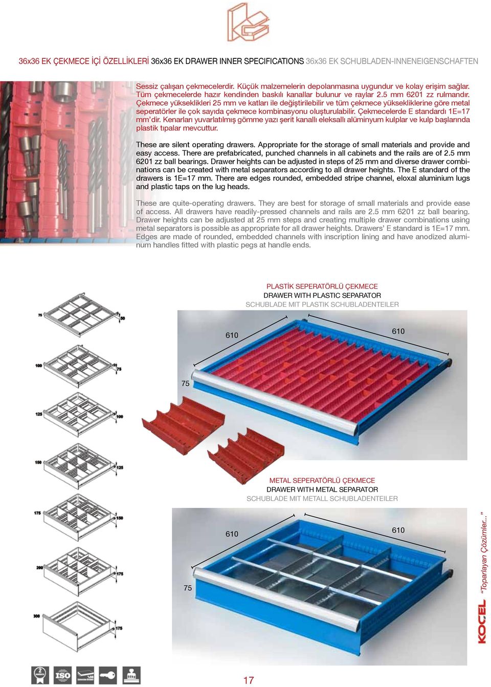 Çekmece yükseklikleri 25 mm ve katları ile değiştirilebilir ve tüm çekmece yüksekliklerine göre metal seperatörler ile çok sayıda çekmece kombinasyonu oluşturulabilir.