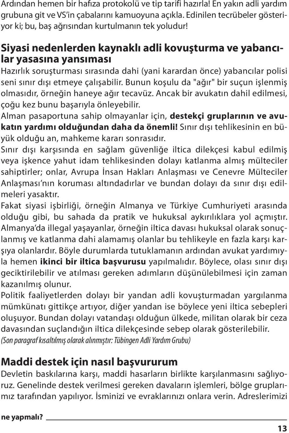 Siyasi nedenlerden kaynaklı adli kovuşturma ve yabancılar yasasına yansıması Hazırlık soruşturması sırasında dahi (yani karardan önce) yabancılar polisi seni sınır dışı etmeye çalışabilir.