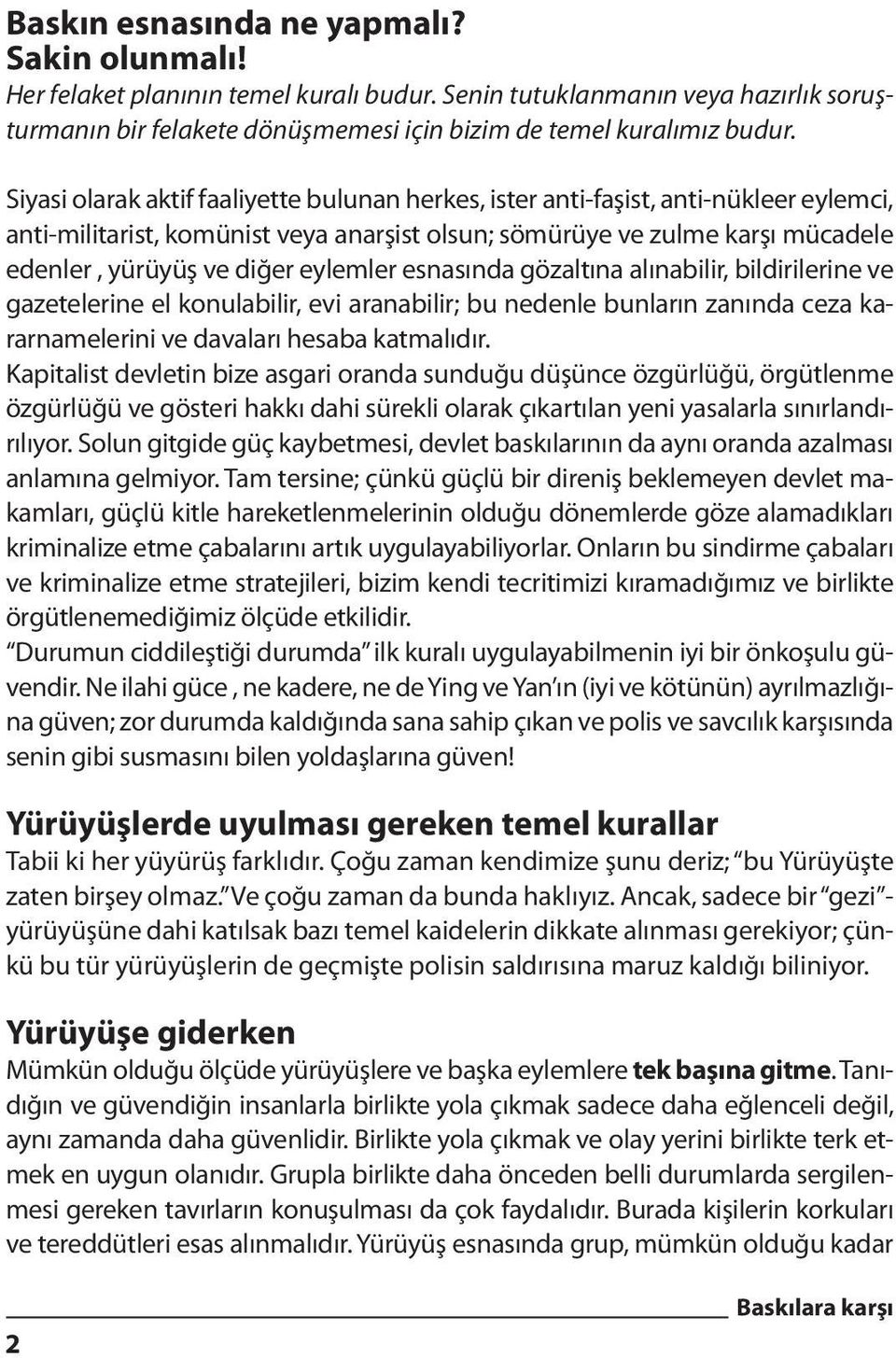 eylemler esnasında gözaltına alınabilir, bildirilerine ve gazetelerine el konulabilir, evi aranabilir; bu nedenle bunların zanında ceza kararnamelerini ve davaları hesaba katmalıdır.