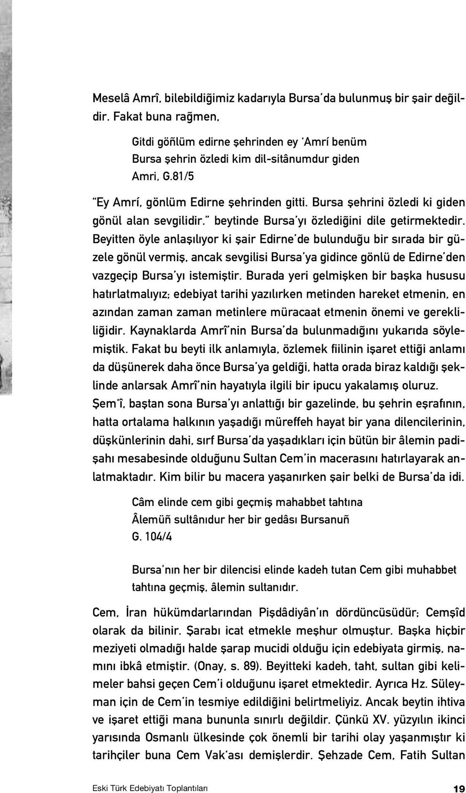 Beyitten öyle anlafl l yor ki flair Edirne de bulundu u bir s rada bir güzele gönül vermifl, ancak sevgilisi Bursa ya gidince gönlü de Edirne den vazgeçip Bursa y istemifltir.