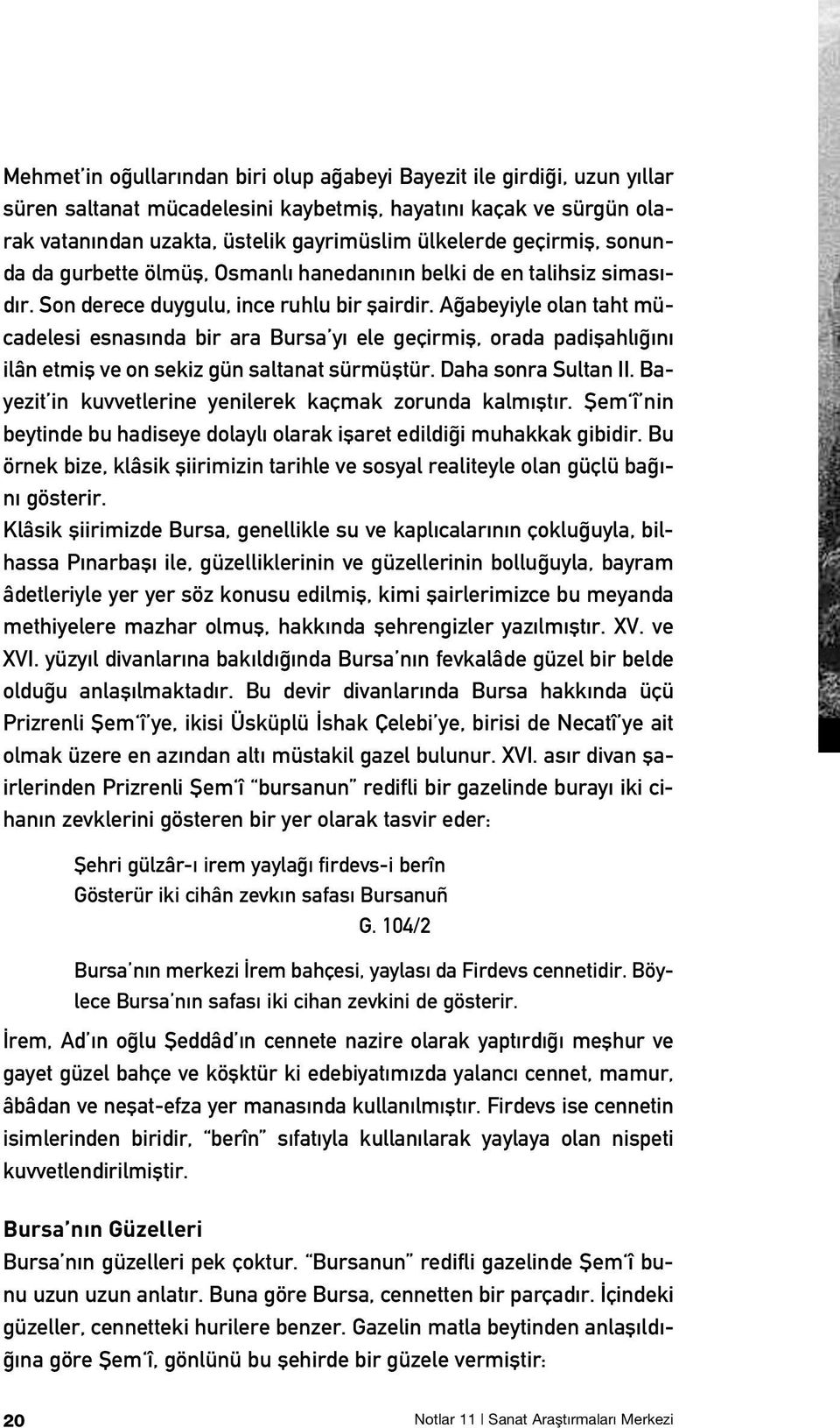 A abeyiyle olan taht mücadelesi esnas nda bir ara Bursa y ele geçirmifl, orada padiflahl n ilân etmifl ve on sekiz gün saltanat sürmüfltür. Daha sonra Sultan II.