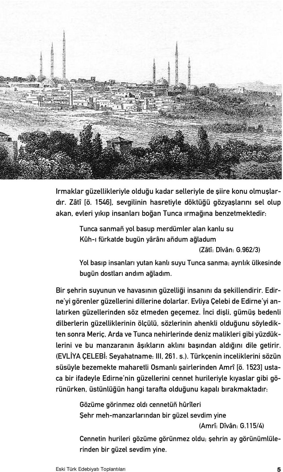 añdum a ladum (Zâtî: Dîvân: G.962/3) Yol bas p insanlar yutan kanl suyu Tunca sanma; ayr l k ülkesinde bugün dostlar and m a lad m.