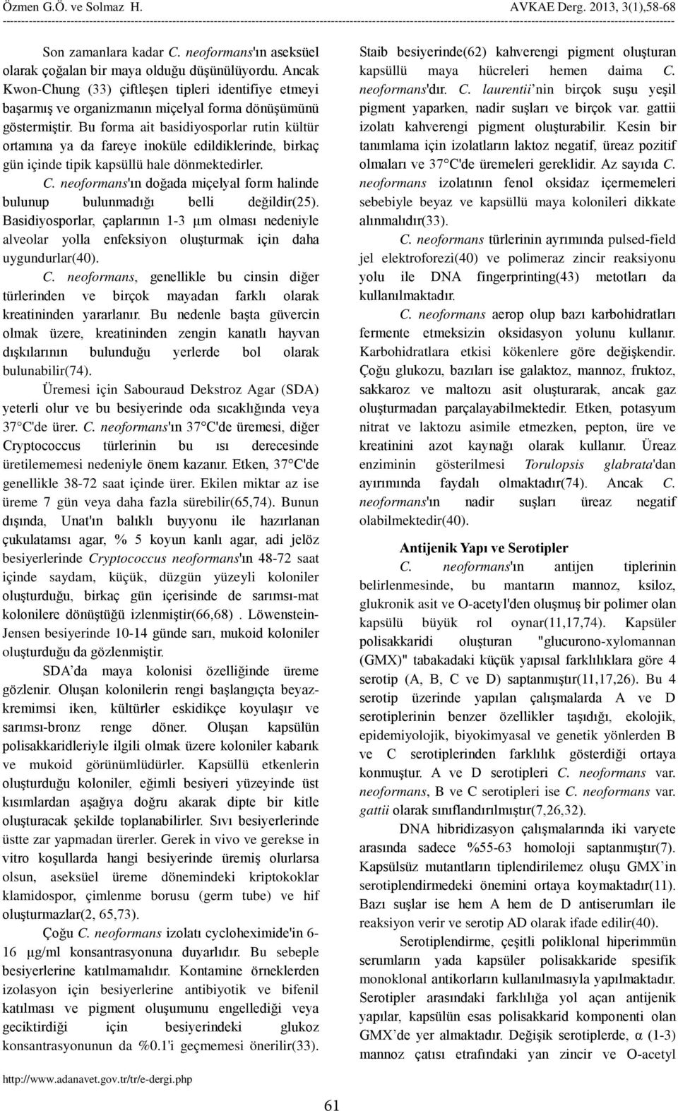 Bu forma ait basidiyosporlar rutin kültür ortamına ya da fareye inoküle edildiklerinde, birkaç gün içinde tipik kapsüllü hale dönmektedirler. C.