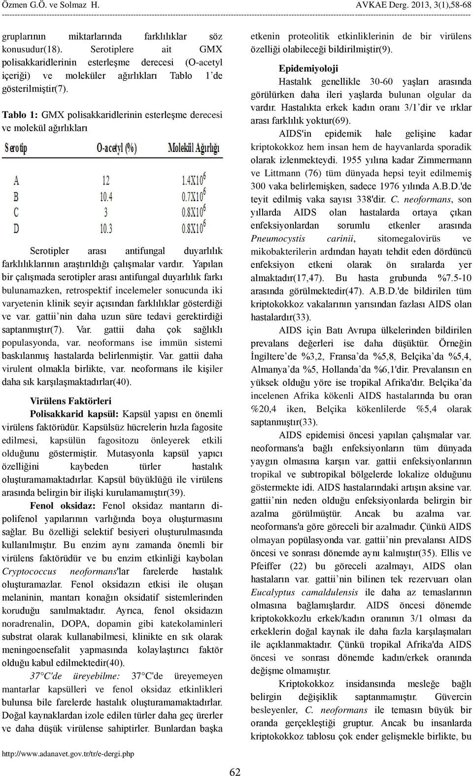 Yapılan bir çalışmada serotipler arası antifungal duyarlılık farkı bulunamazken, retrospektif incelemeler sonucunda iki varyetenin klinik seyir açısından farklılıklar gösterdiği ve var.