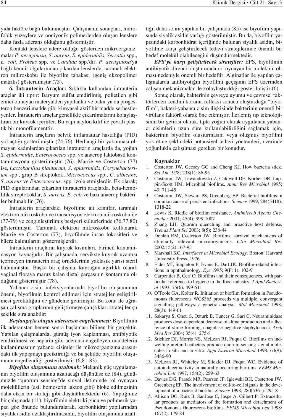aeruginosa, S. aureus, S. epidermidis, Serratia spp., E. coli, Pr