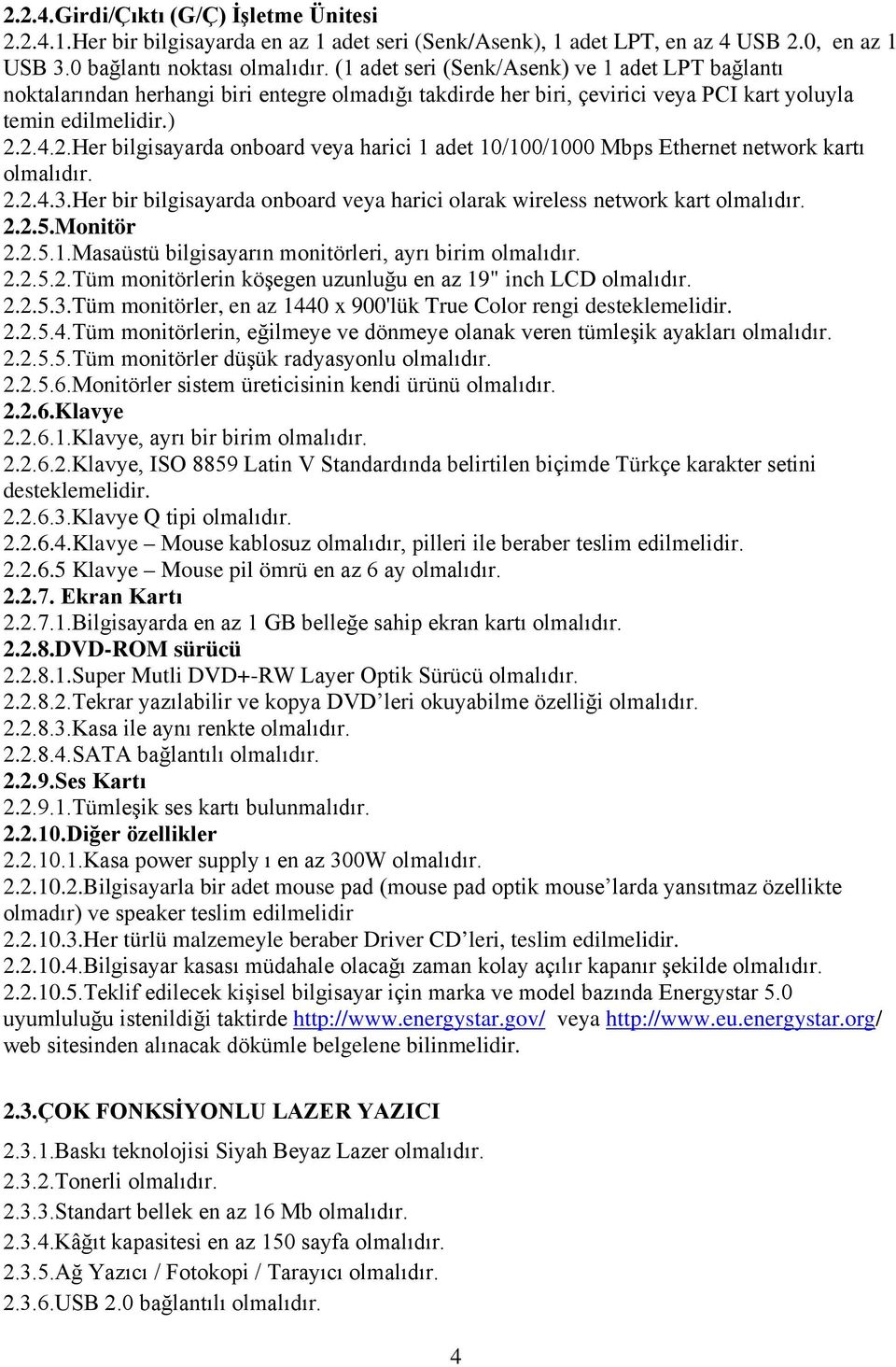 2.4.2.Her bilgisayarda onboard veya harici 1 adet 10/100/1000 Mbps Ethernet network kartı olmalıdır. 2.2.4.3.Her bir bilgisayarda onboard veya harici olarak wireless network kart olmalıdır. 2.2.5.