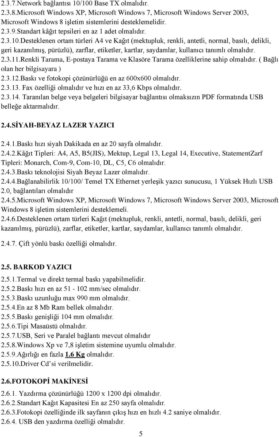 Desteklenen ortam türleri A4 ve Kağıt (mektupluk, renkli, antetli, normal, basılı, delikli, geri kazanılmış, pürüzlü), zarflar, etiketler, kartlar, saydamlar, kullanıcı tanımlı olmalıdır. 2.3.11.