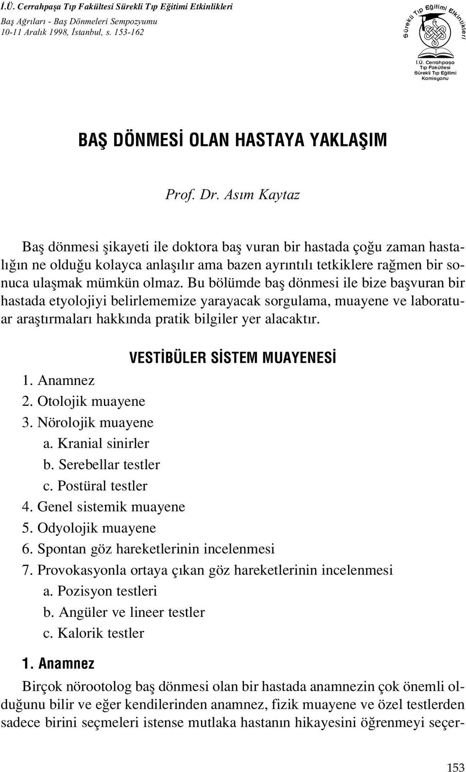 Bu bölümde bafl dönmesi ile bize baflvuran bir hastada etyolojiyi belirlememize yarayacak sorgulama, muayene ve laboratuar araflt rmalar hakk nda pratik bilgiler yer alacakt r.