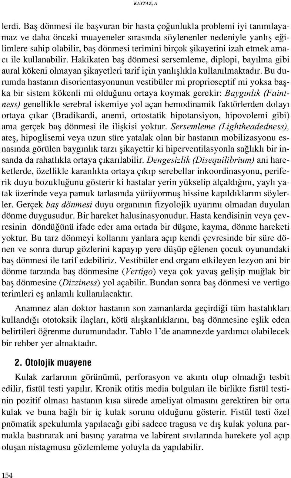 flikayetini izah etmek amac ile kullanabilir. Hakikaten bafl dönmesi sersemleme, diplopi, bay lma gibi aural kökeni olmayan flikayetleri tarif için yanl fll kla kullan lmaktad r.