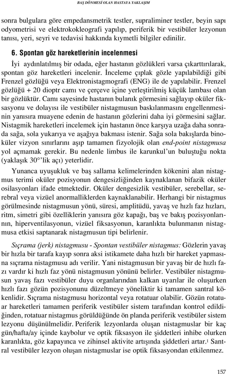 Spontan göz hareketlerinin incelenmesi yi ayd nlat lm fl bir odada, e er hastan n gözlükleri varsa ç kartt r larak, spontan göz hareketleri incelenir.