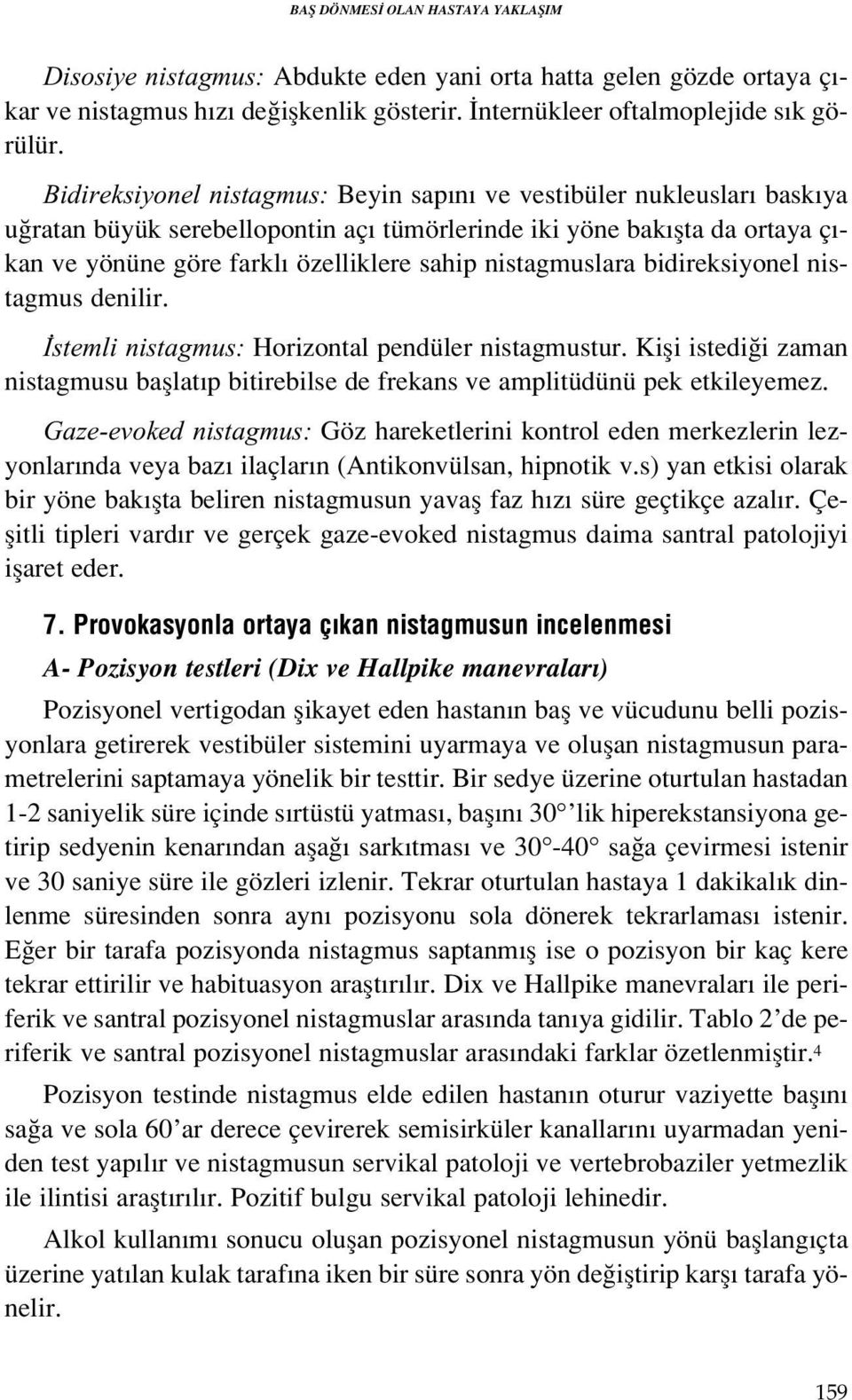 nistagmuslara bidireksiyonel nistagmus denilir. stemli nistagmus: Horizontal pendüler nistagmustur. Kifli istedi i zaman nistagmusu bafllat p bitirebilse de frekans ve amplitüdünü pek etkileyemez.