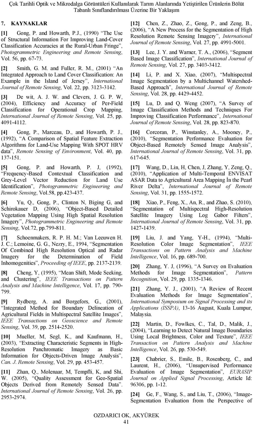 [2] Smith, G. M. and Fuller, R. M., (2001) An Integrated Approach to Land Cover Classification: An Example in the Island of Jersey, International Journal of Remote Sensing, Vol. 22, pp. 3123-3142.