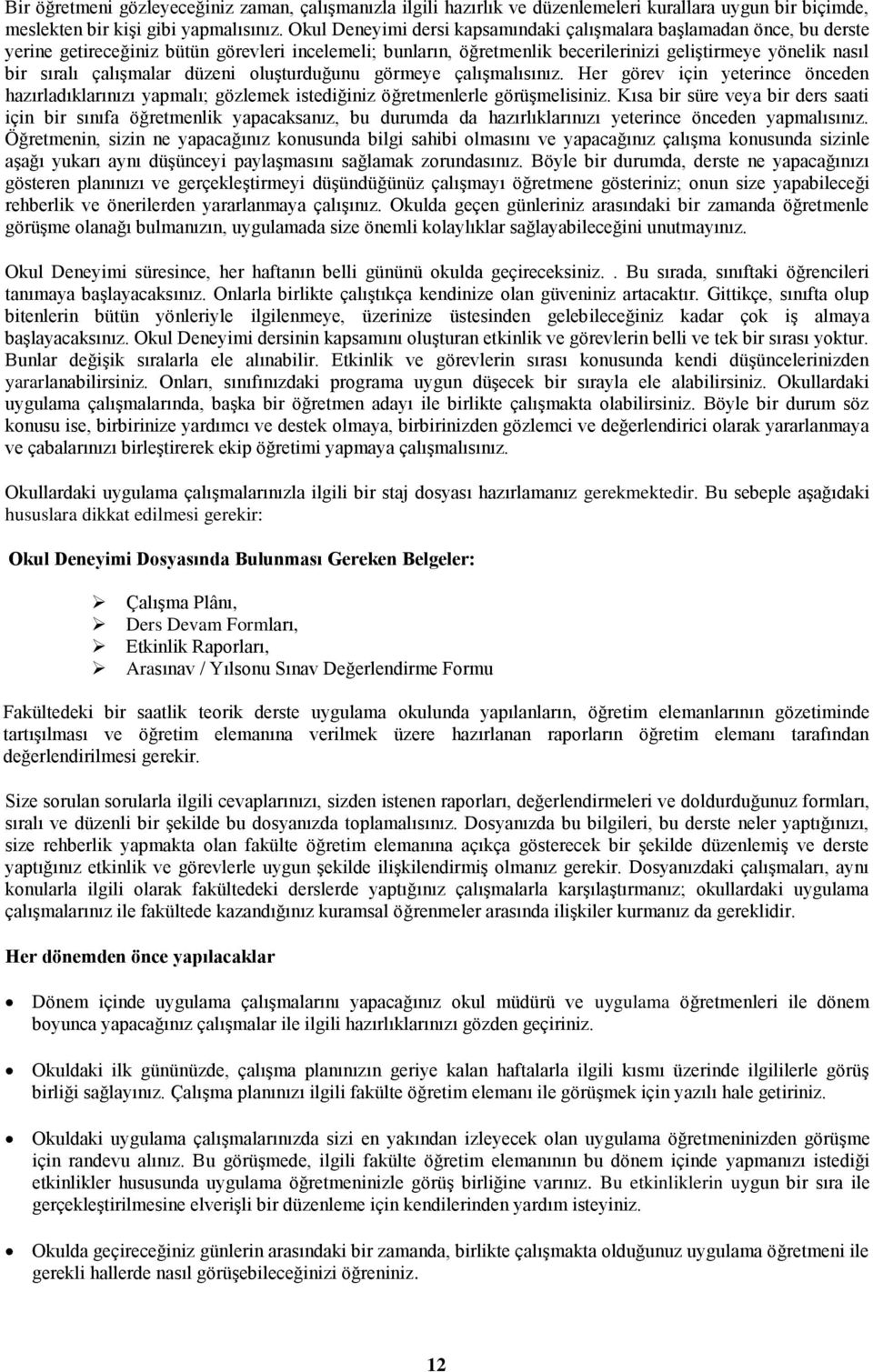 çalıģmalar düzeni oluģturduğunu görmeye çalıģmalısınız. Her görev için yeterince önceden hazırladıklarınızı yapmalı; gözlemek istediğiniz öğretmenlerle görüģmelisiniz.