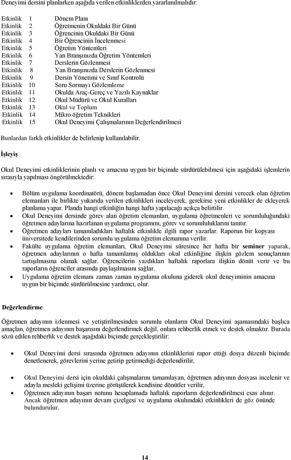 Yönetimi ve Sınıf Kontrolü Etkinlik 10 Soru Sormayı Gözlemleme Etkinlik 11 Okulda Araç-Gereç ve Yazılı Kaynaklar Etkinlik 12 Okul Müdürü ve Okul Kuralları Etkinlik 13 Okul ve Toplum Etkinlik 14 Mikro