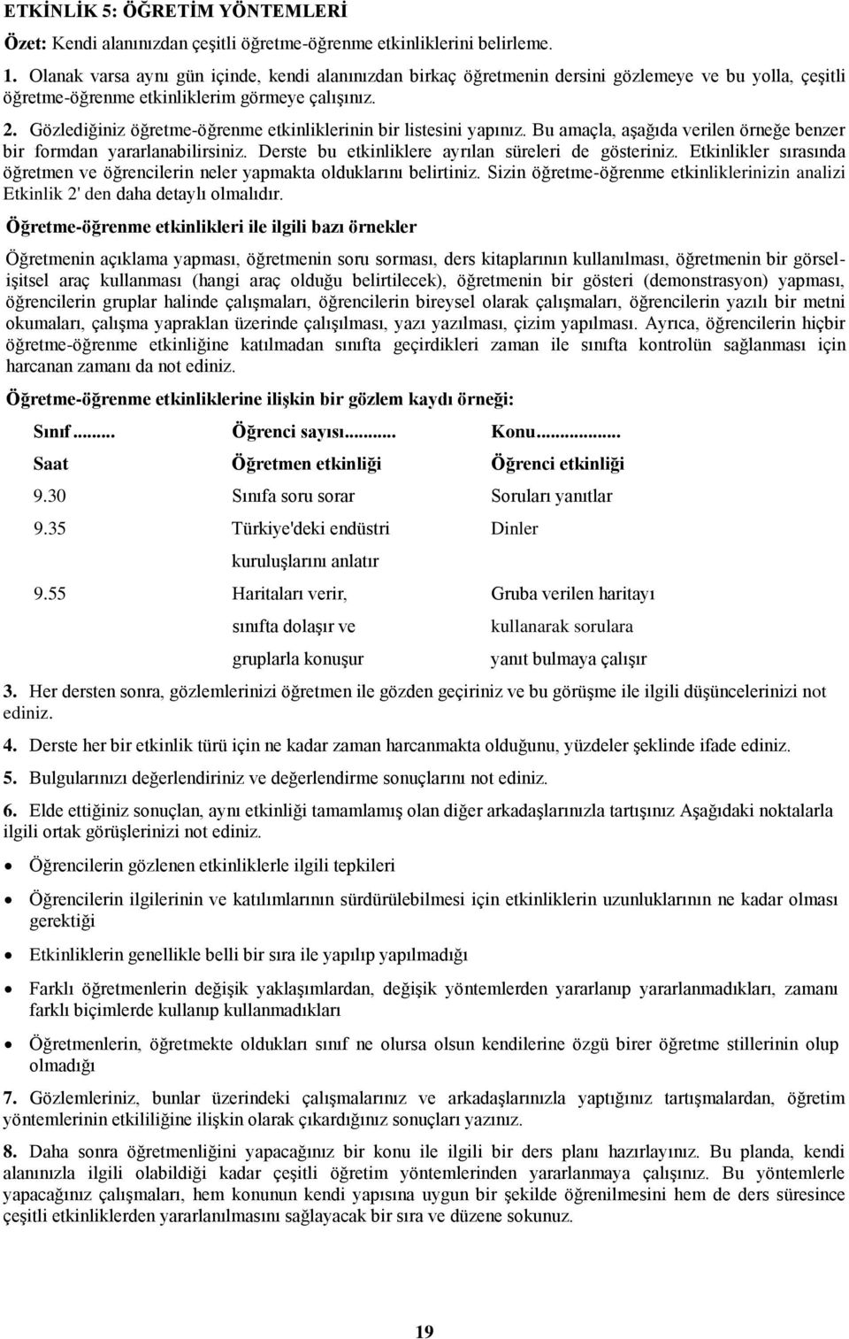 Gözlediğiniz öğretme-öğrenme etkinliklerinin bir listesini yapınız. Bu amaçla, aģağıda verilen örneğe benzer bir formdan yararlanabilirsiniz. Derste bu etkinliklere ayrılan süreleri de gösteriniz.