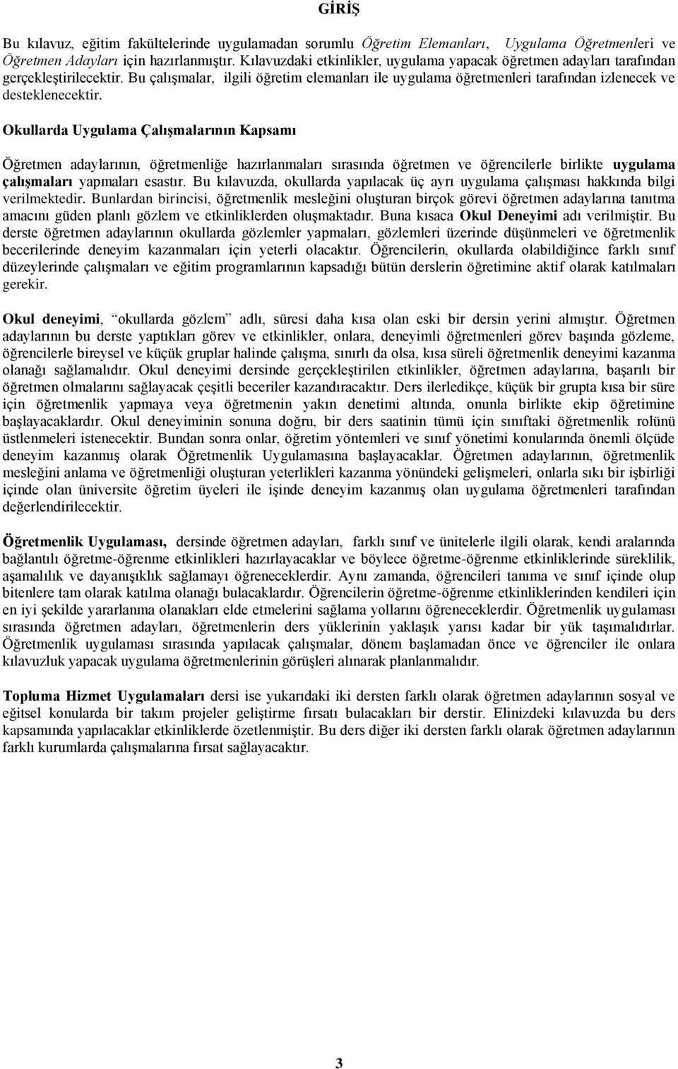 Bu çalıģmalar, ilgili öğretim elemanları ile uygulama öğretmenleri tarafından izlenecek ve desteklenecektir.