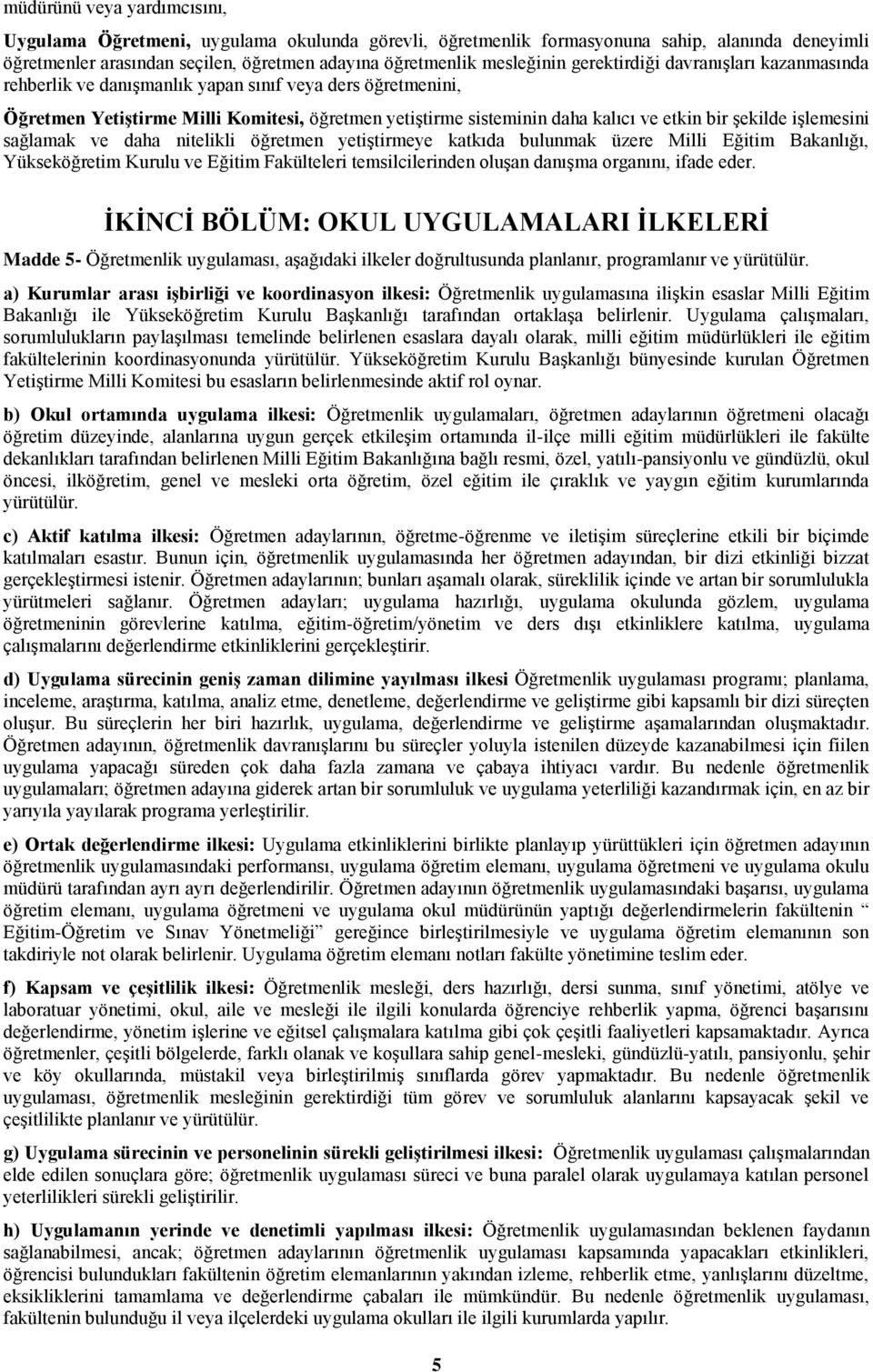 iģlemesini sağlamak ve daha nitelikli öğretmen yetiģtirmeye katkıda bulunmak üzere Milli Eğitim Bakanlığı, Yükseköğretim Kurulu ve Eğitim Fakülteleri temsilcilerinden oluģan danıģma organını, ifade