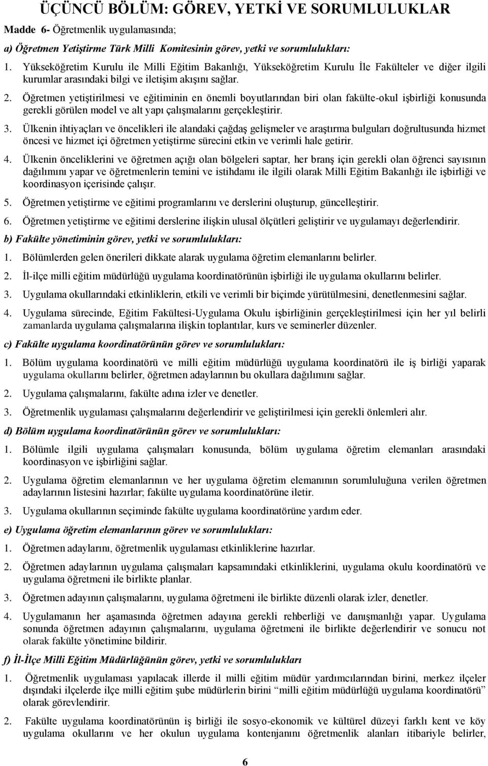 Öğretmen yetiģtirilmesi ve eğitiminin en önemli boyutlarından biri olan fakülte-okul iģbirliği konusunda gerekli görülen model ve alt yapı çalıģmalarını gerçekleģtirir. 3.