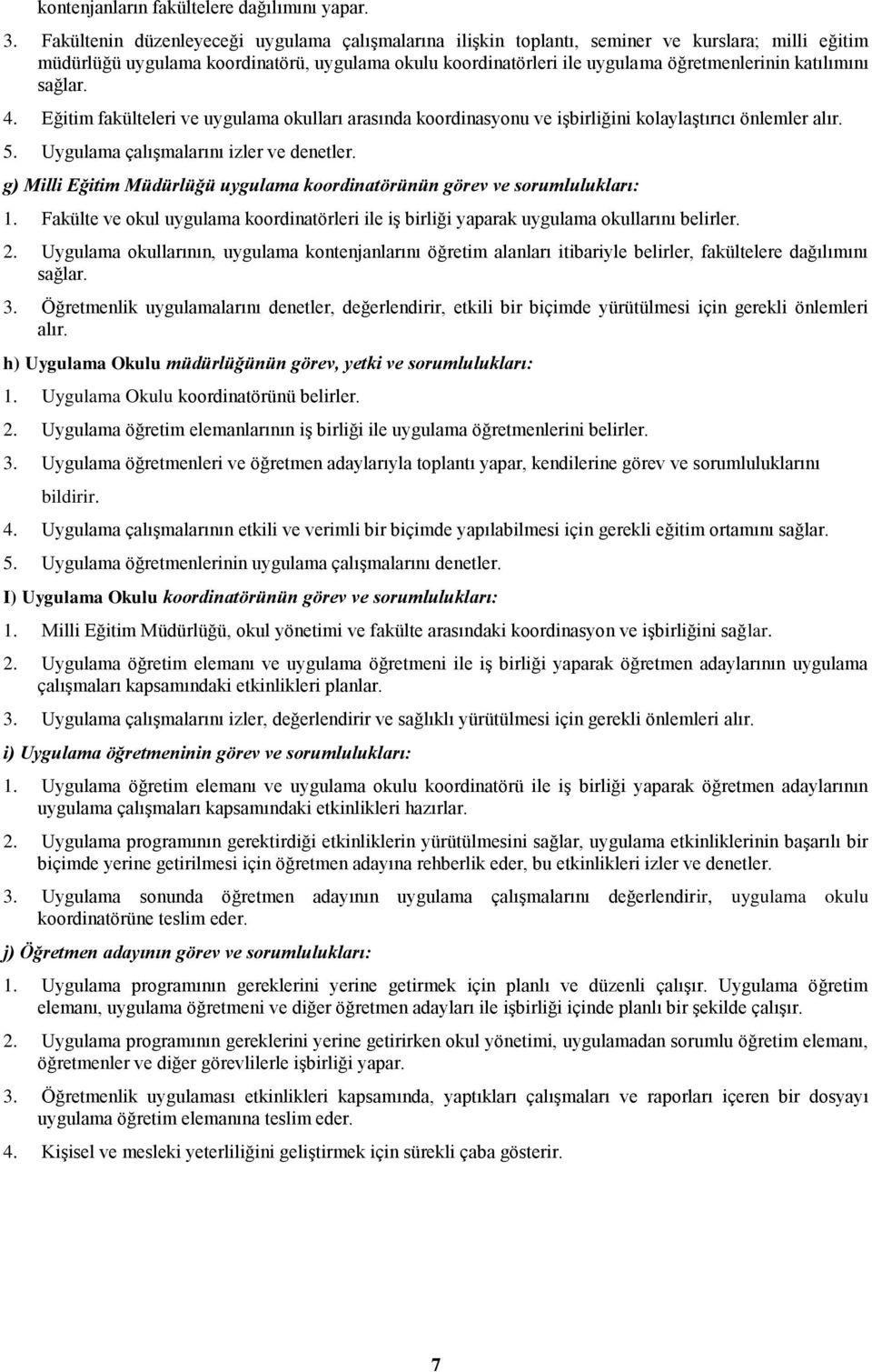 katılımını sağlar. 4. Eğitim fakülteleri ve uygulama okulları arasında koordinasyonu ve iģbirliğini kolaylaģtırıcı önlemler alır. 5. Uygulama çalıģmalarını izler ve denetler.