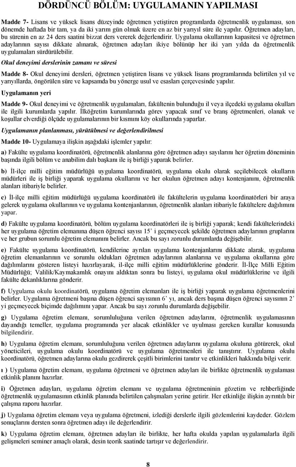 Uygulama okullarının kapasitesi ve öğretmen adaylarının sayısı dikkate alınarak, öğretmen adayları ikiye bölünüp her iki yarı yılda da öğretmenlik uygulamaları sürdürülebilir.