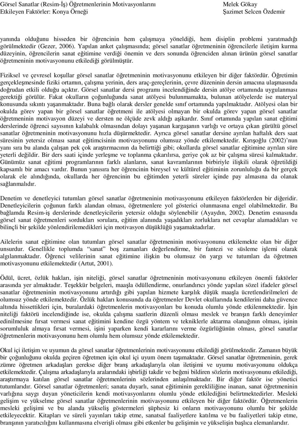 öğretmeninin motivasyonunu etkilediği görülmüştür. Fiziksel ve çevresel koşullar görsel sanatlar öğretmeninin motivasyonunu etkileyen bir diğer faktördür.