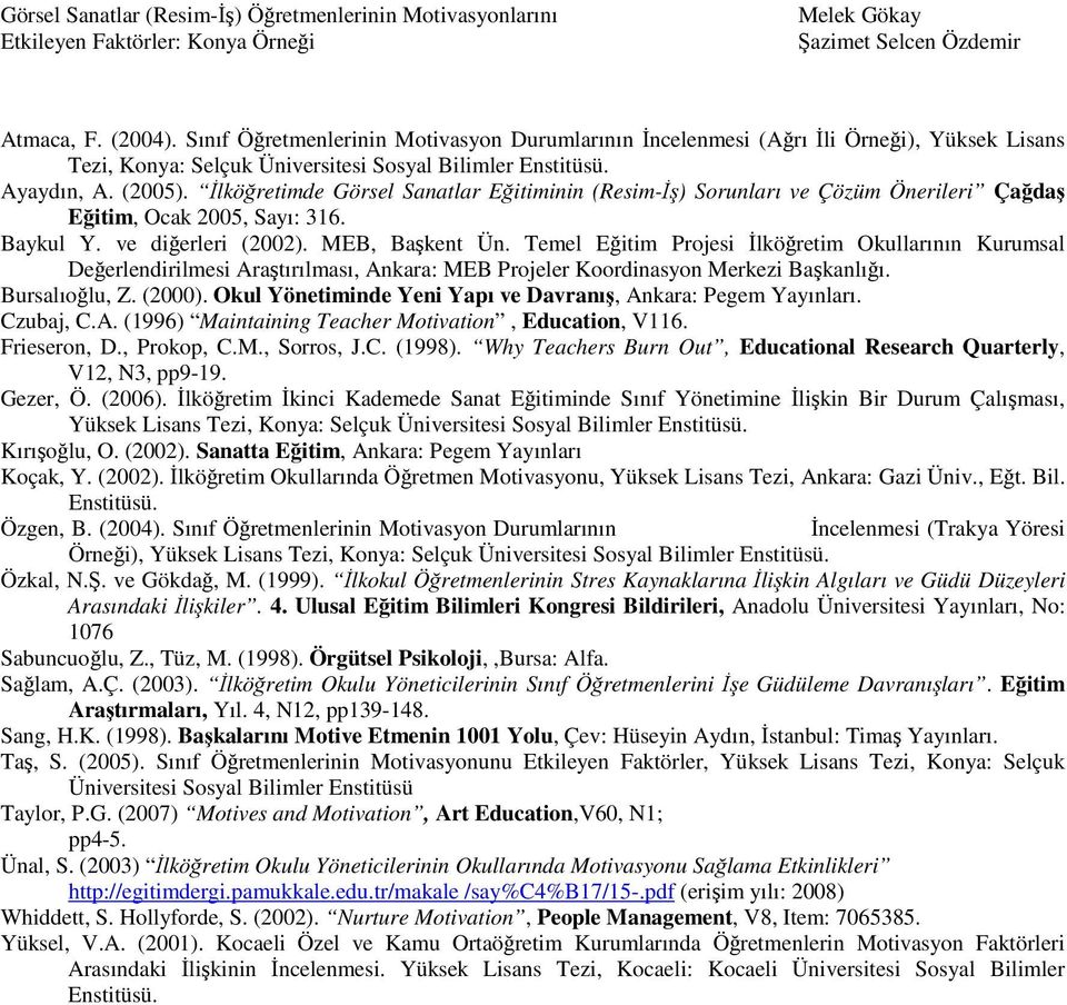 Temel Eğitim Projesi Đlköğretim Okullarının Kurumsal Değerlendirilmesi Araştırılması, Ankara: MEB Projeler Koordinasyon Merkezi Başkanlığı. Bursalıoğlu, Z. (2000).