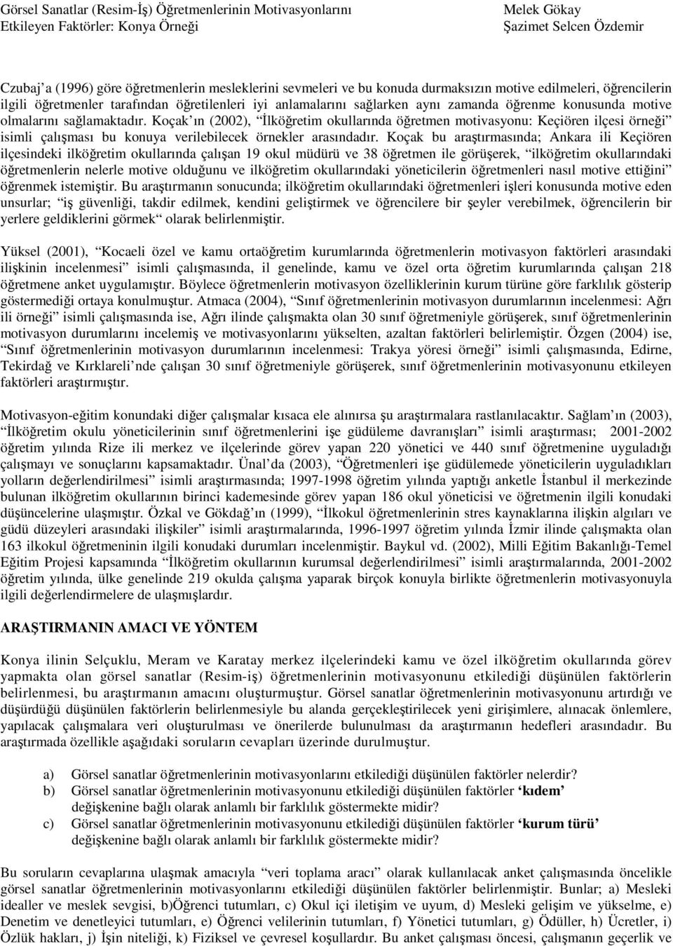 Koçak bu araştırmasında; Ankara ili Keçiören ilçesindeki ilköğretim okullarında çalışan 19 okul müdürü ve 38 öğretmen ile görüşerek, ilköğretim okullarındaki öğretmenlerin nelerle motive olduğunu ve