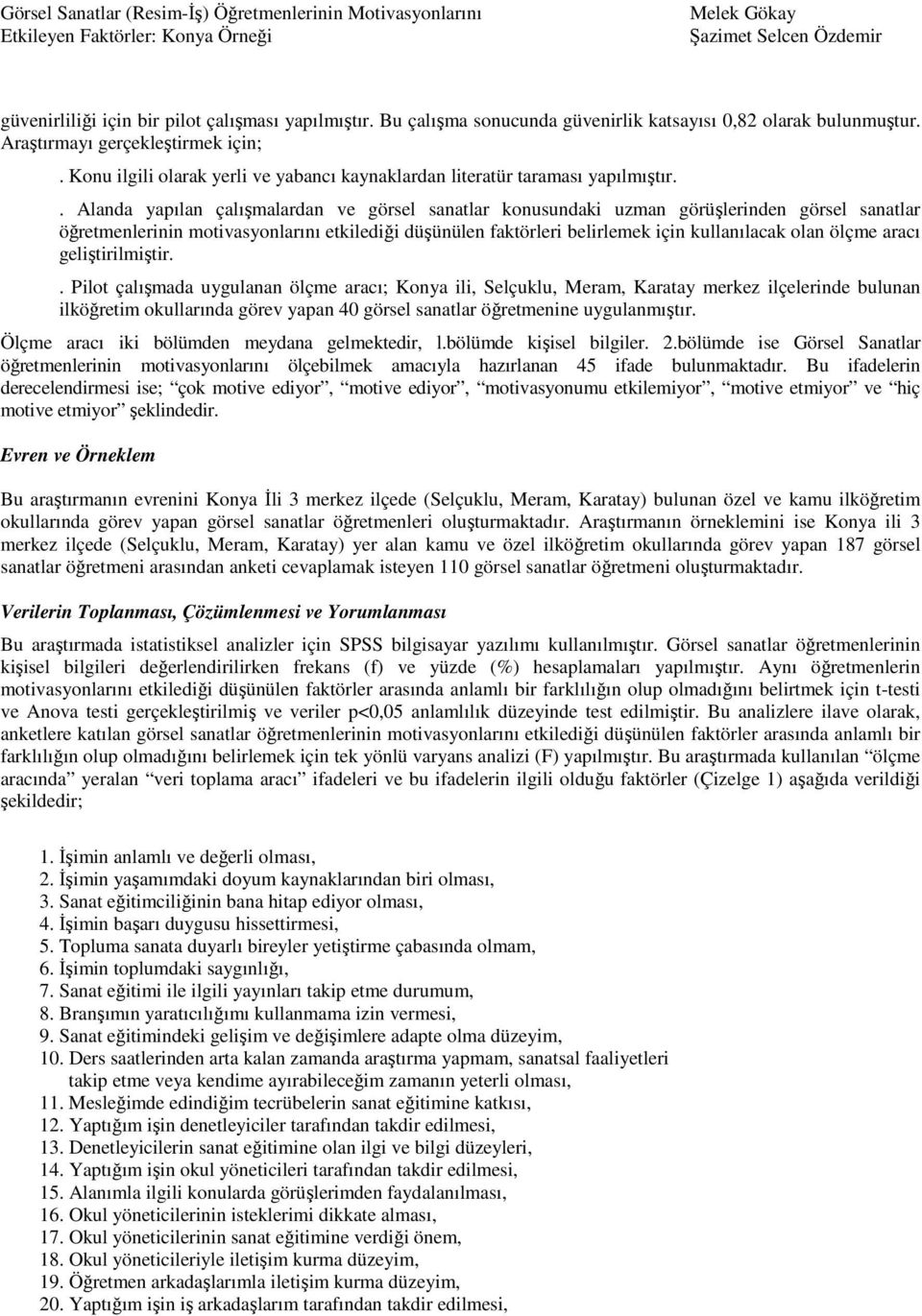 . Alanda yapılan çalışmalardan ve görsel sanatlar konusundaki uzman görüşlerinden görsel sanatlar öğretmenlerinin motivasyonlarını etkilediği düşünülen faktörleri belirlemek için kullanılacak olan