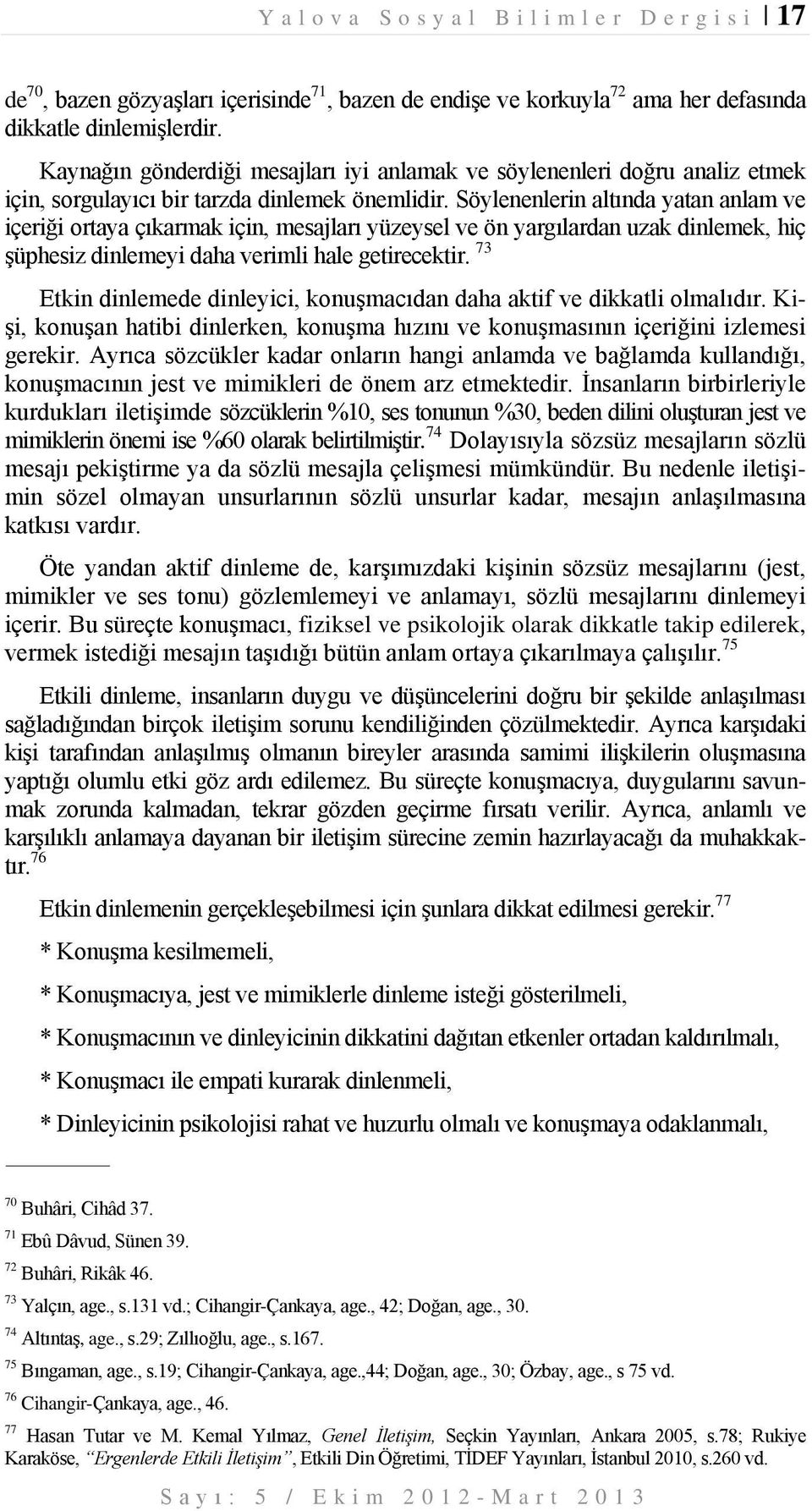 Söylenenlerin altında yatan anlam ve içeriği ortaya çıkarmak için, mesajları yüzeysel ve ön yargılardan uzak dinlemek, hiç şüphesiz dinlemeyi daha verimli hale getirecektir.