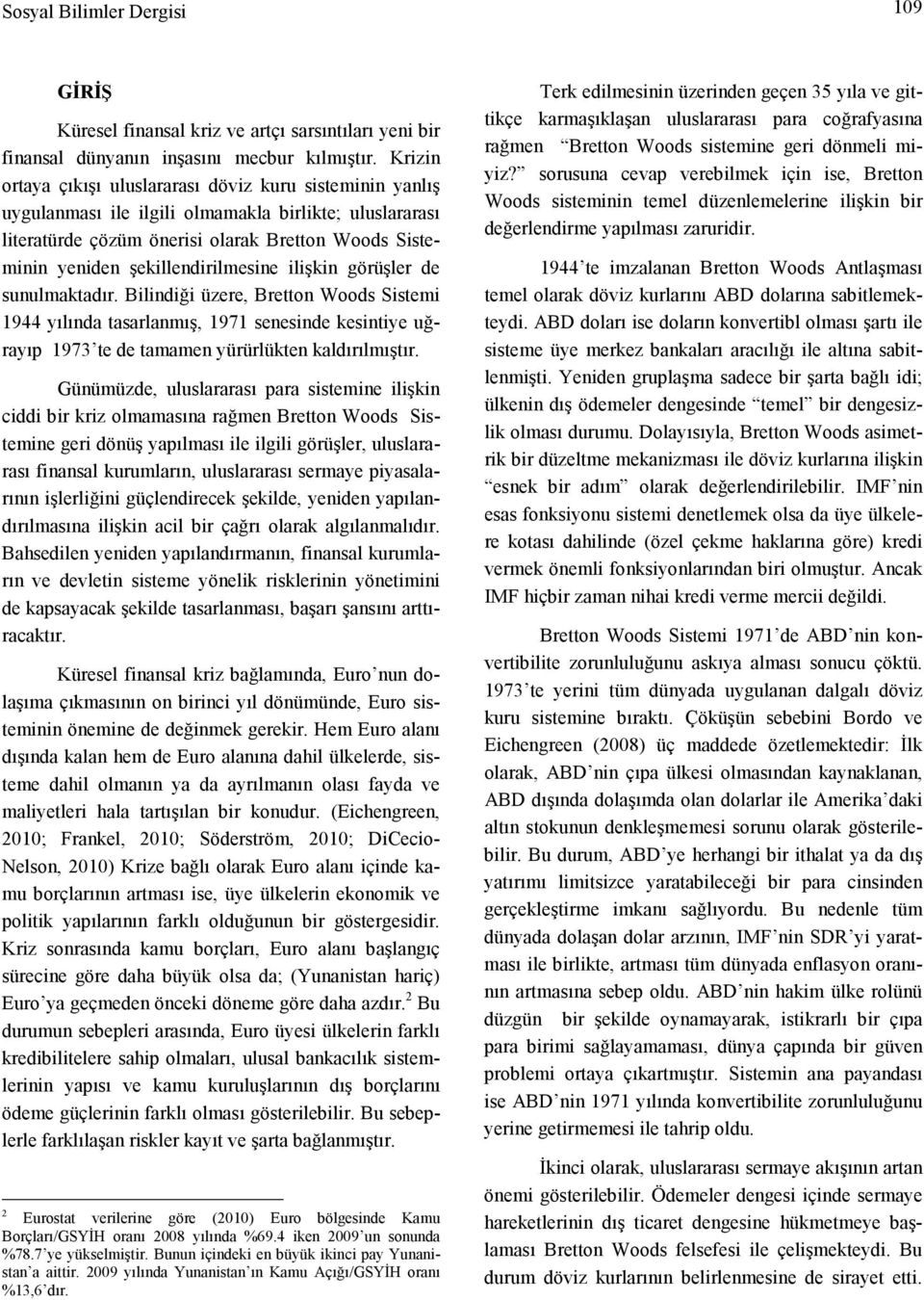 şekillendirilmesine ilişkin görüşler de sunulmaktadır. Bilindiği üzere, Bretton Woods Sistemi 1944 yılında tasarlanmış, 1971 senesinde kesintiye uğrayıp 1973 te de tamamen yürürlükten kaldırılmıştır.