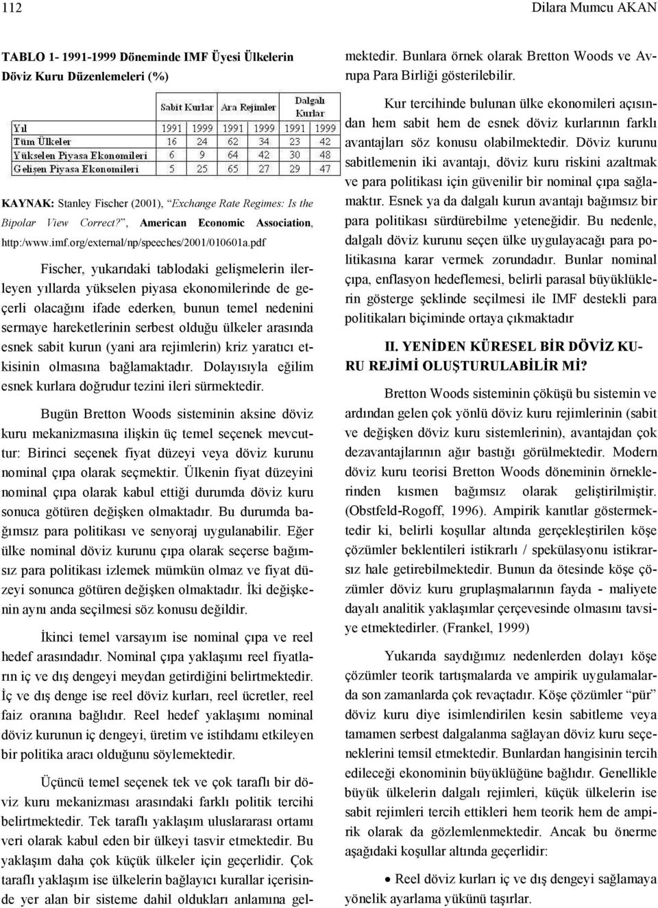 pdf Fischer, yukarıdaki tablodaki gelişmelerin ilerleyen yıllarda yükselen piyasa ekonomilerinde de geçerli olacağını ifade ederken, bunun temel nedenini sermaye hareketlerinin serbest olduğu ülkeler