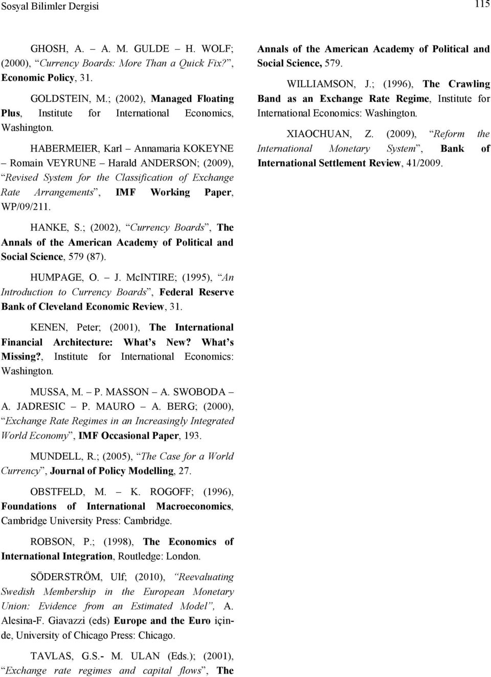 HABERMEIER, Karl Annamaria KOKEYNE Romain VEYRUNE Harald ANDERSON; (2009), Revised System for the Classification of Exchange Rate Arrangements, IMF Working Paper, WP/09/211.