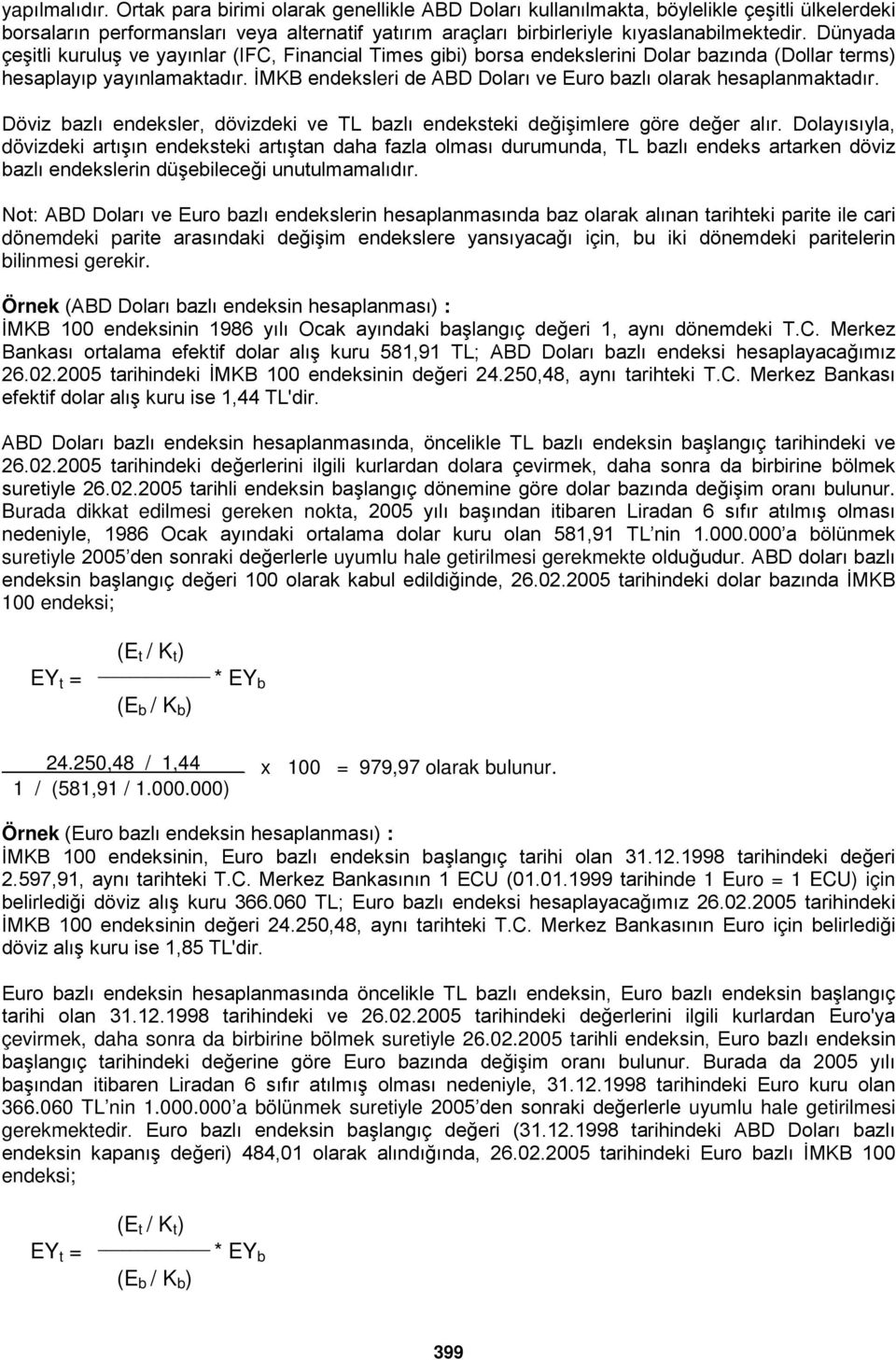 Dünyada çeşitli kuruluş ve yayınlar (IFC, Financial Times gibi) borsa endekslerini Dolar bazında (Dollar terms) hesaplayıp yayınlamaktadır.