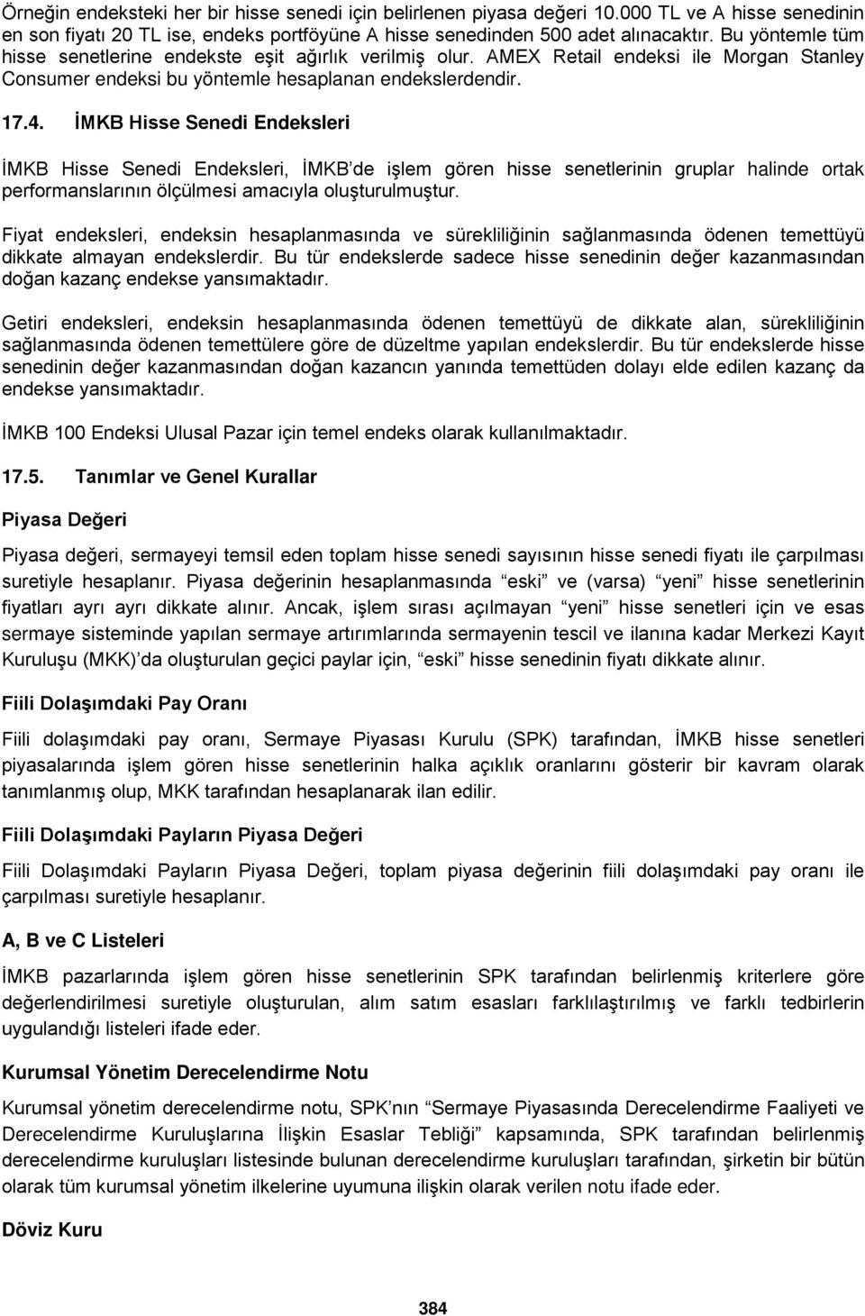 İMKB Hisse Senedi Endeksleri İMKB Hisse Senedi Endeksleri, İMKB de işlem gören hisse senetlerinin gruplar halinde ortak performanslarının ölçülmesi amacıyla oluşturulmuştur.