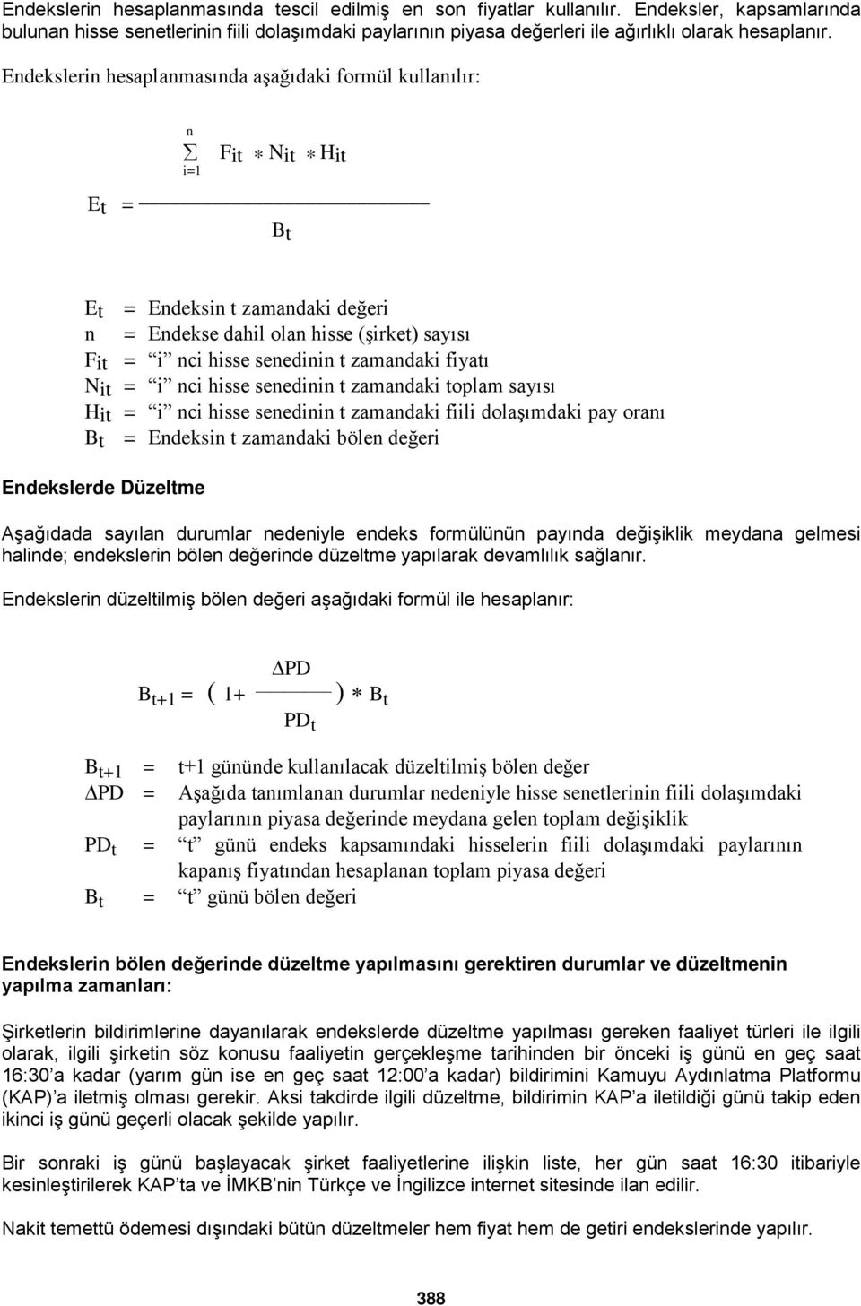 Endekslerin hesaplanmasında aşağıdaki formül kullanılır: n i=1 Fit * N it * Hit Et = Bt Et = Endeksin t zamandaki değeri n = Endekse dahil olan hisse (şirket) sayısı Fit = i nci hisse senedinin t