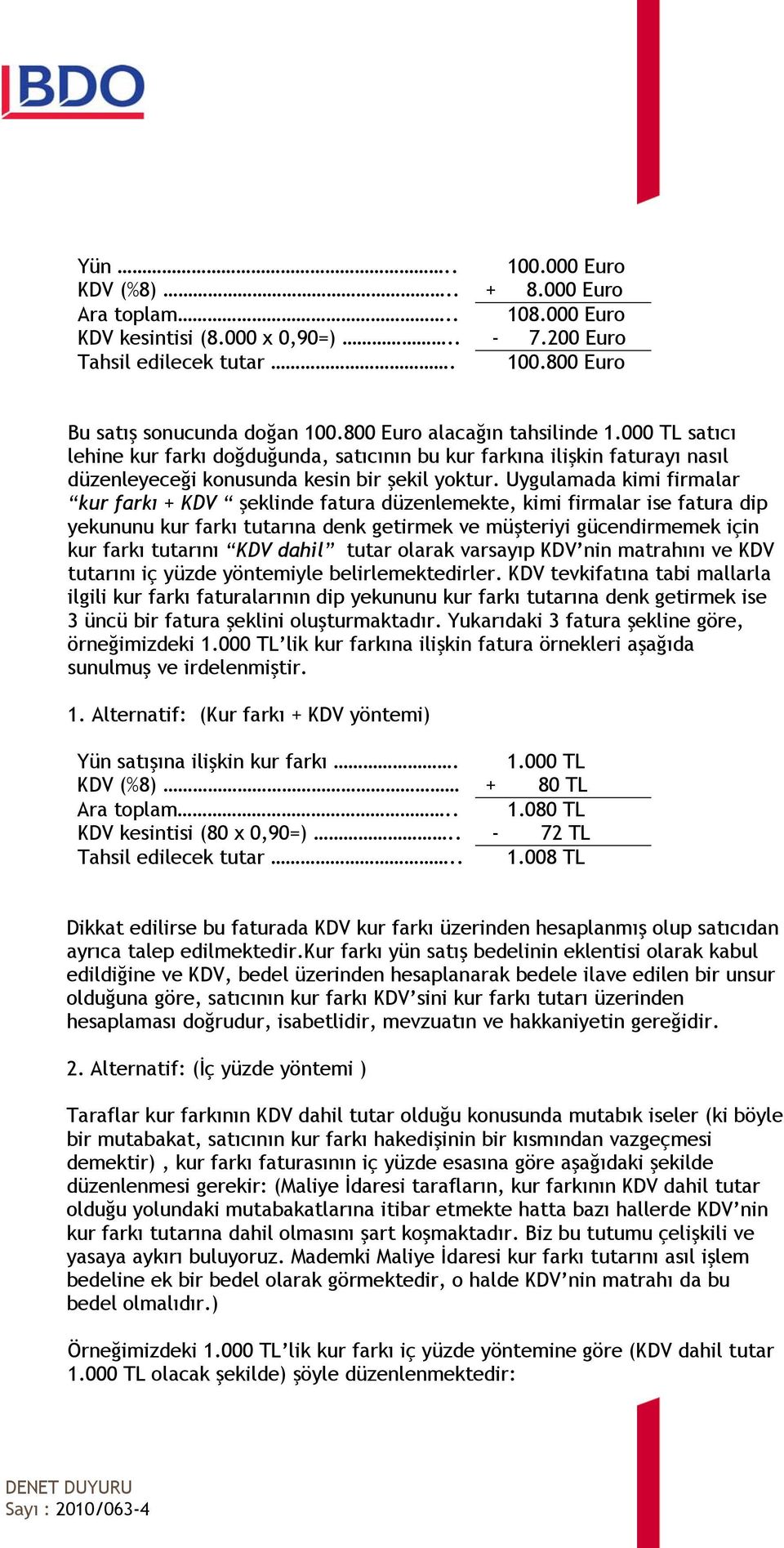 Uygulamada kimi firmalar kur farkı + KDV şeklinde fatura düzenlemekte, kimi firmalar ise fatura dip yekununu kur farkı tutarına denk getirmek ve müşteriyi gücendirmemek için kur farkı tutarını KDV