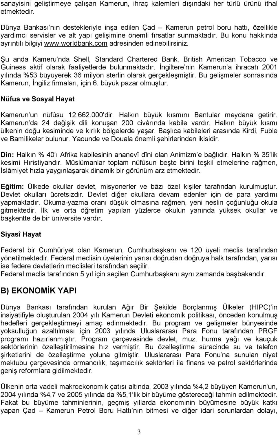 worldbank.com adresinden edinebilirsiniz. Şu anda Kameru nda Shell, Standard Chartered Bank, British American Tobacco ve Guiness aktif olarak faaliyetlerde bulunmaktadır.