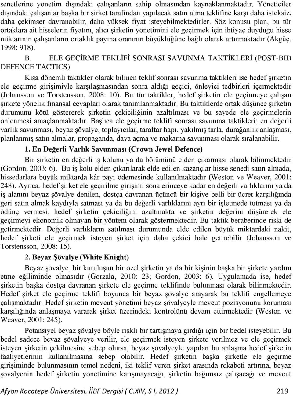 Söz konusu plan, bu tür ortaklara ait hisselerin fiyatını, alıcı şirketin yönetimini ele geçirmek için ihtiyaç duyduğu hisse miktarının çalışanların ortaklık payına oranının büyüklüğüne bağlı olarak