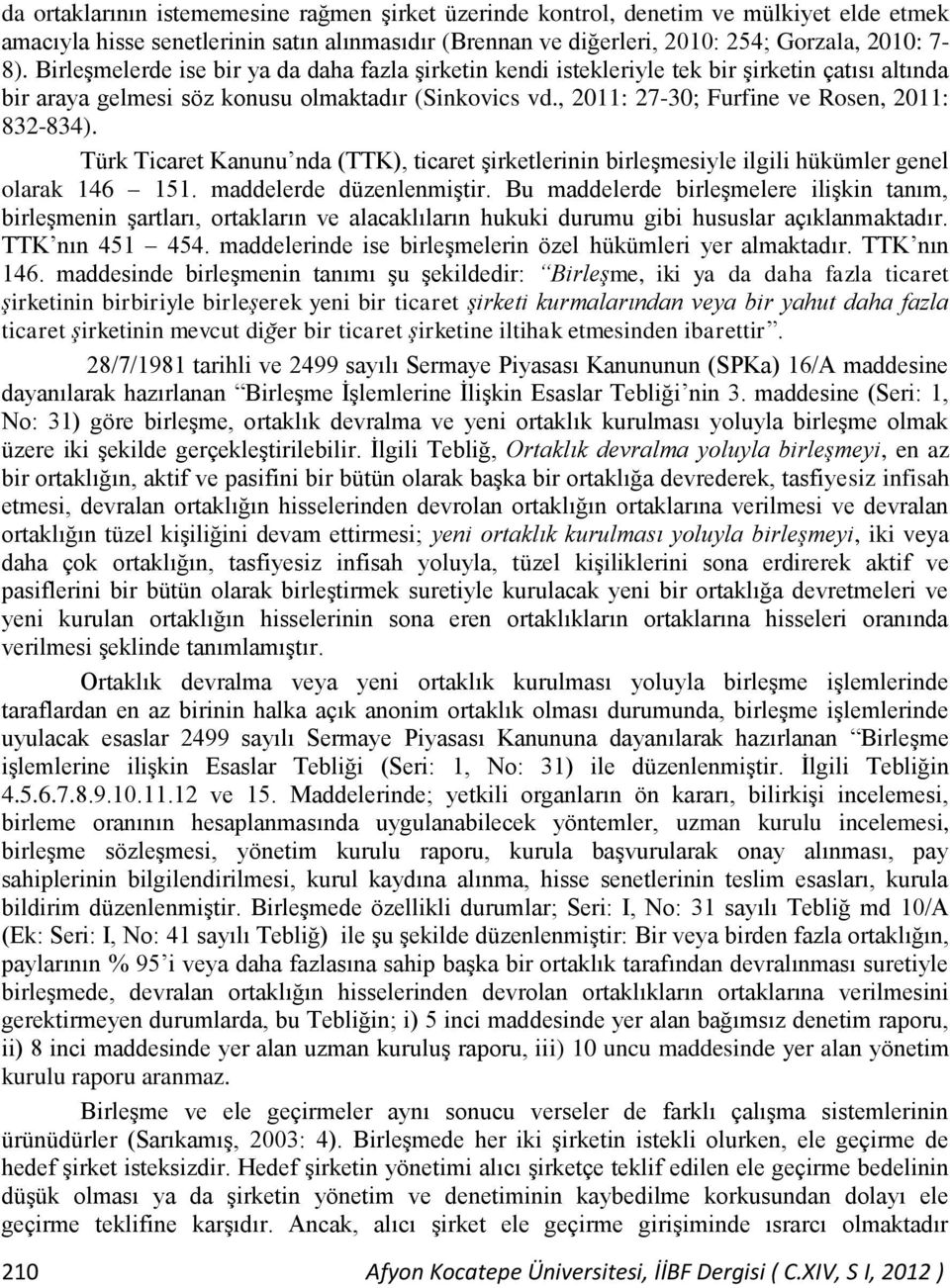 , 2011: 27-30; Furfine ve Rosen, 2011: 832-834). Türk Ticaret Kanunu nda (TTK), ticaret şirketlerinin birleşmesiyle ilgili hükümler genel olarak 146 151. maddelerde düzenlenmiştir.