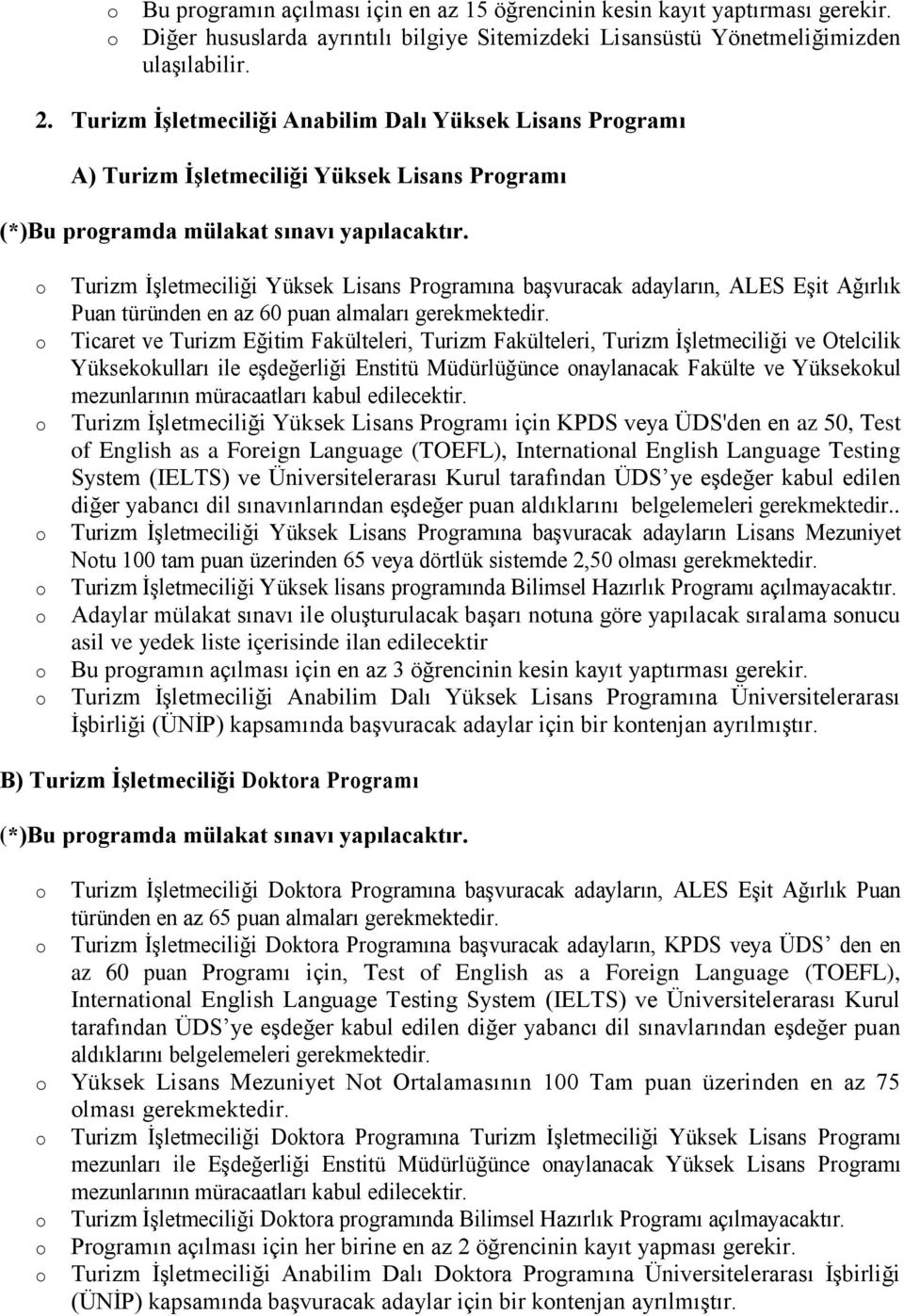 Turizm İşletmeciliği Yüksek Lisans Prgramına başvuracak adayların, ALES Eşit Ağırlık Puan türünden en az 60 puan almaları gerekmektedir.